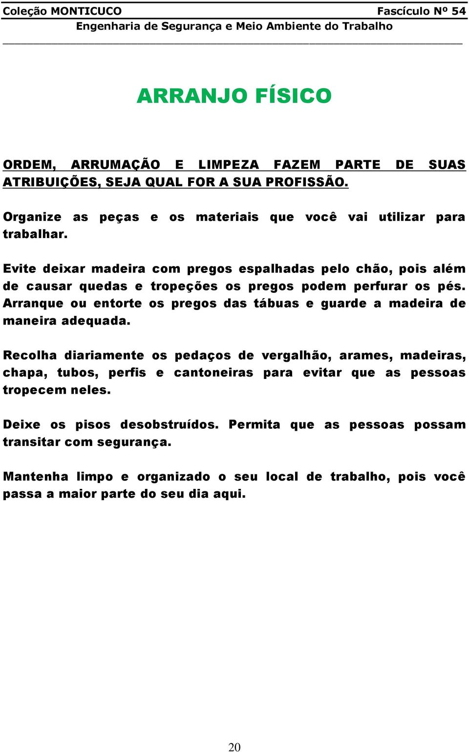 Arranque ou entorte os pregos das tábuas e guarde a madeira de maneira adequada.