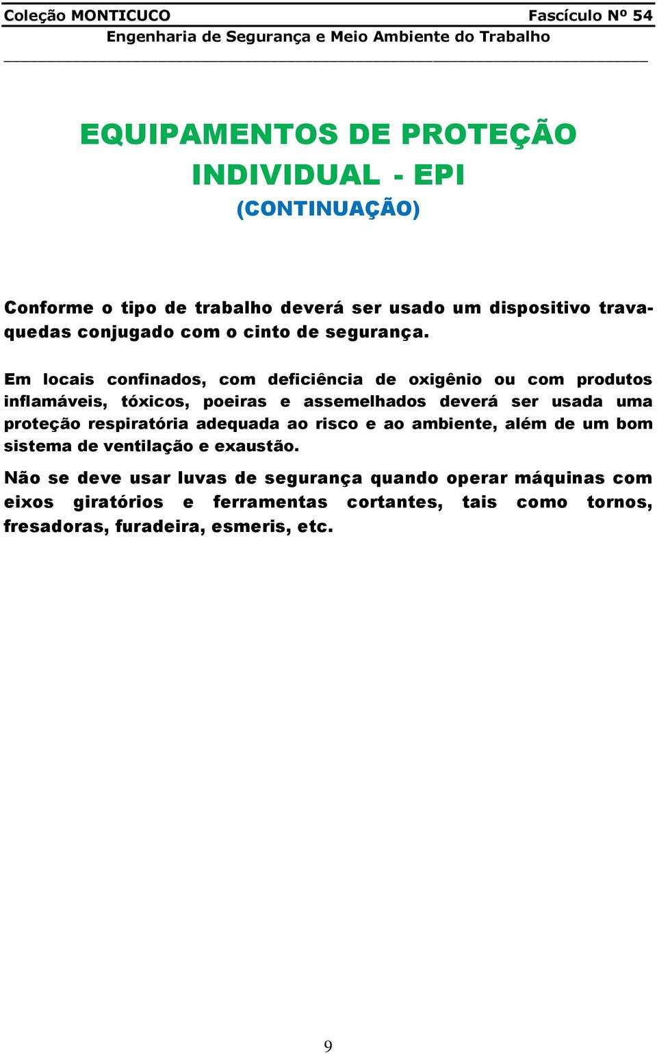 Em locais confinados, com deficiência de oxigênio ou com produtos inflamáveis, tóxicos, poeiras e assemelhados deverá ser usada uma proteção