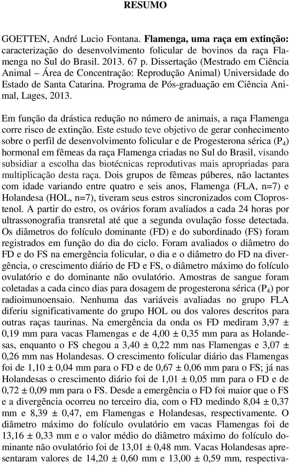 Em função da drástica redução no número de animais, a raça Flamenga corre risco de extinção.