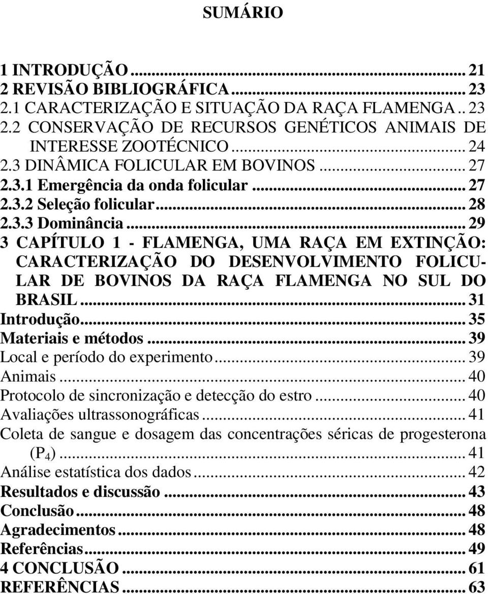 .. 29 3 CAPÍTULO 1 - FLAMENGA, UMA RAÇA EM EXTINÇÃO: CARACTERIZAÇÃO DO DESENVOLVIMENTO FOLICU- LAR DE BOVINOS DA RAÇA FLAMENGA NO SUL DO BRASIL... 31 Introdução... 35 Materiais e métodos.