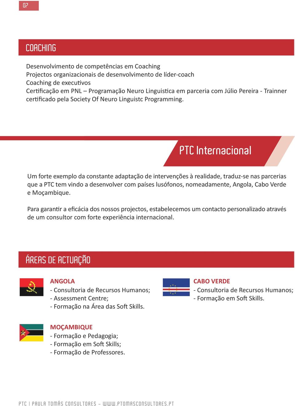 PTC Internacional Um forte exemplo da constante adaptação de intervenções à realidade, traduz-se nas parcerias que a PTC tem vindo a desenvolver com países lusófonos, nomeadamente, Angola, Cabo Verde