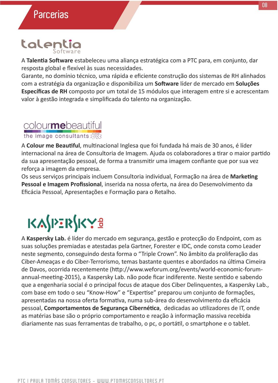 composto por um total de 15 módulos que interagem entre si e acrescentam valor à gestão integrada e simplificada do talento na organização.