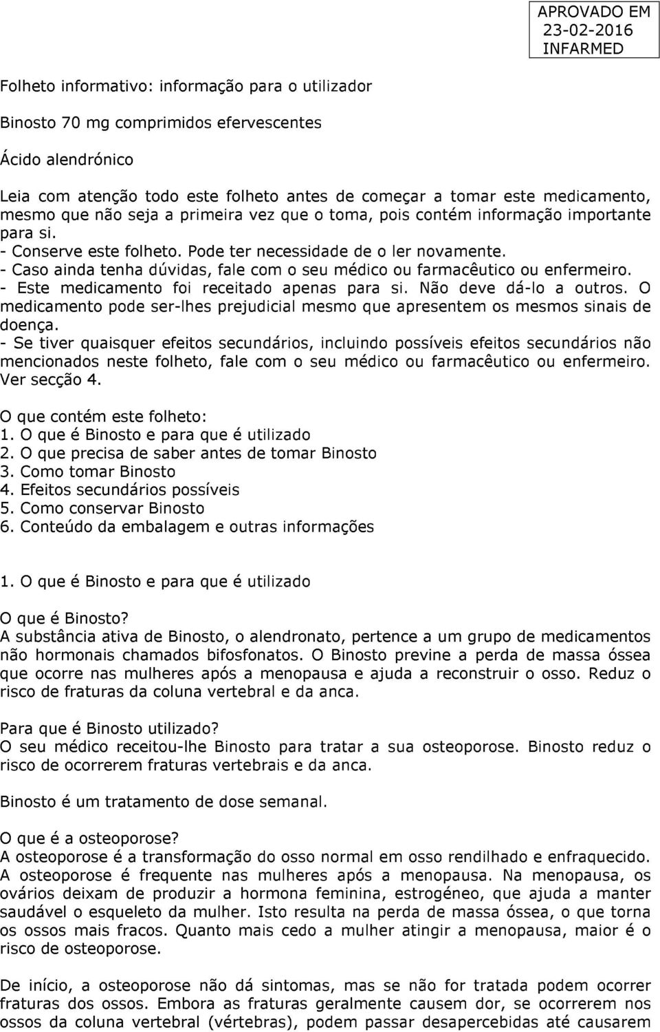 - Caso ainda tenha dúvidas, fale com o seu médico ou farmacêutico ou enfermeiro. - Este medicamento foi receitado apenas para si. Não deve dá-lo a outros.