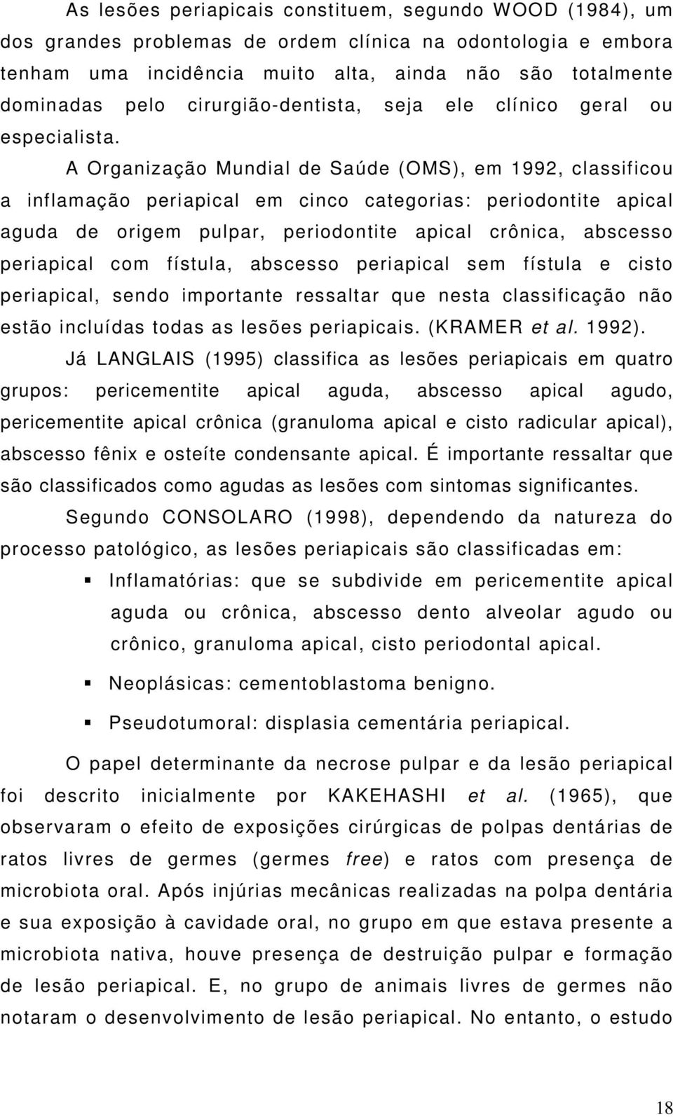 A Organização Mundial de Saúde (OMS), em 1992, classificou a inflamação periapical em cinco categorias: periodontite apical aguda de origem pulpar, periodontite apical crônica, abscesso periapical