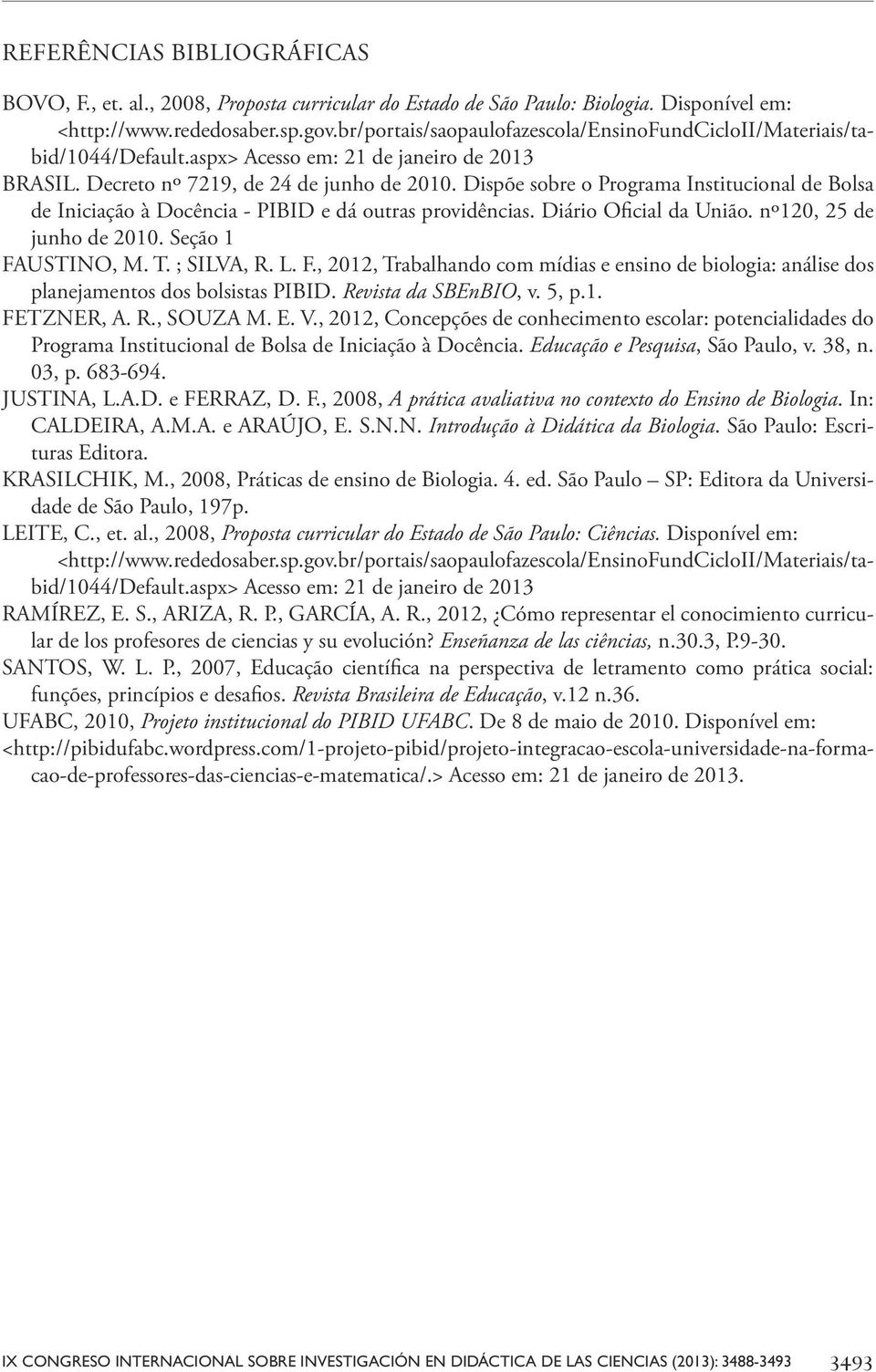 Dispõe sobre o Programa Institucional de Bolsa de Iniciação à Docência - PIBID e dá outras providências. Diário Oficial da União. nº120, 25 de junho de 2010. Seção 1 FA