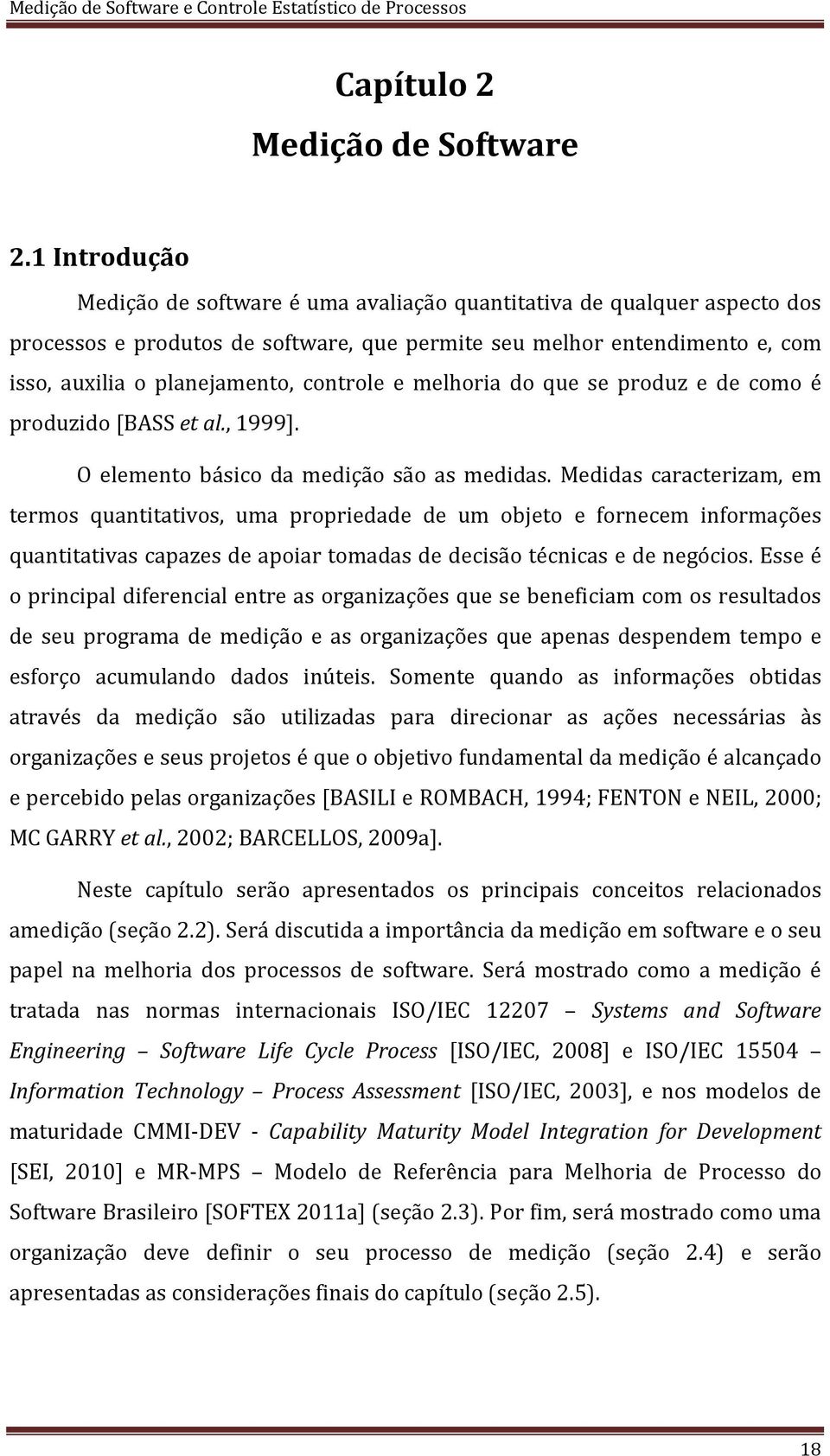 controle e melhoria do que se produz e de como é produzido [BASS et al., 1999]. O elemento básico da medição são as medidas.