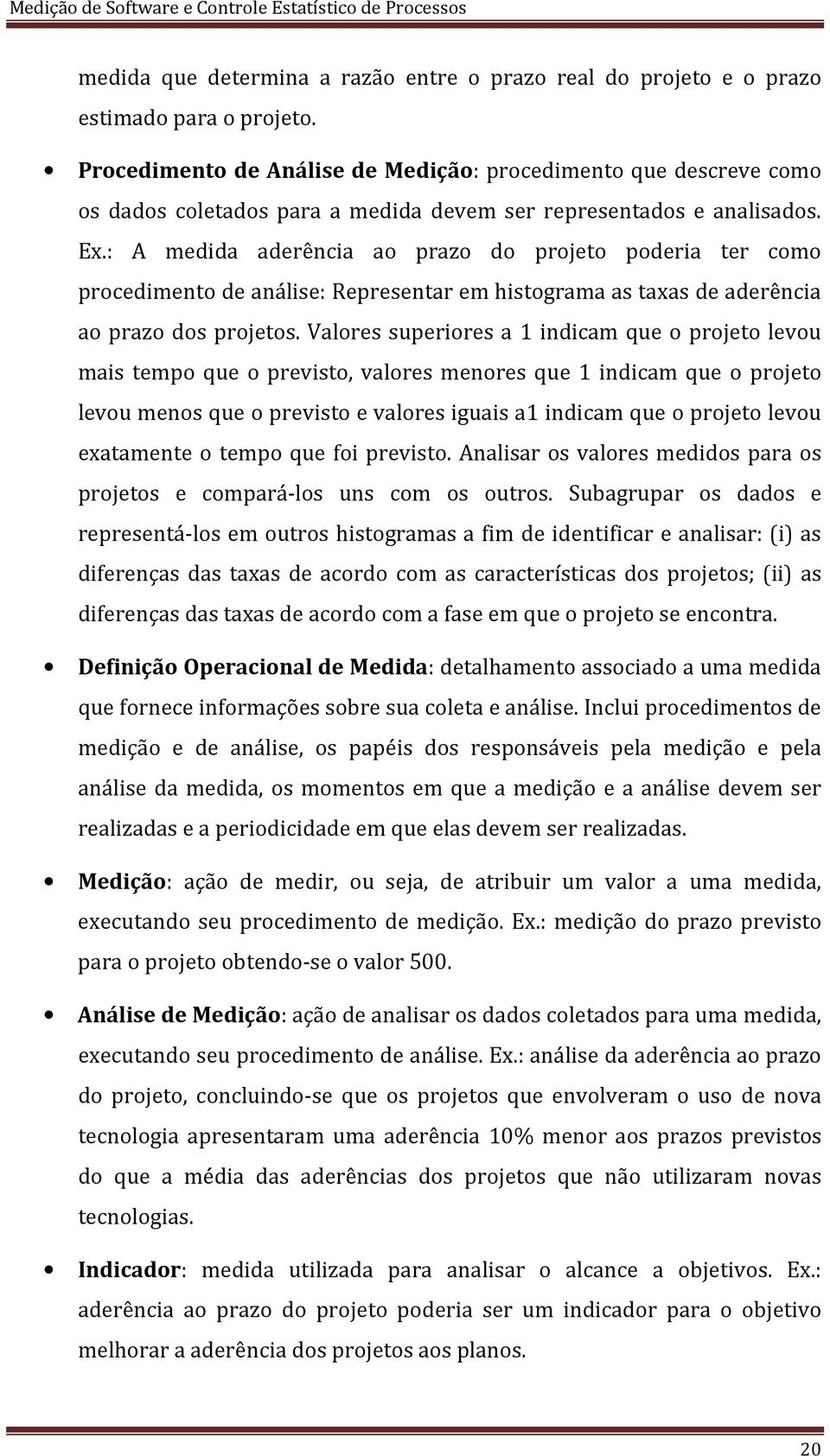 : A medida aderência ao prazo do projeto poderia ter como procedimento de análise: Representar em histograma as taxas de aderência ao prazo dos projetos.