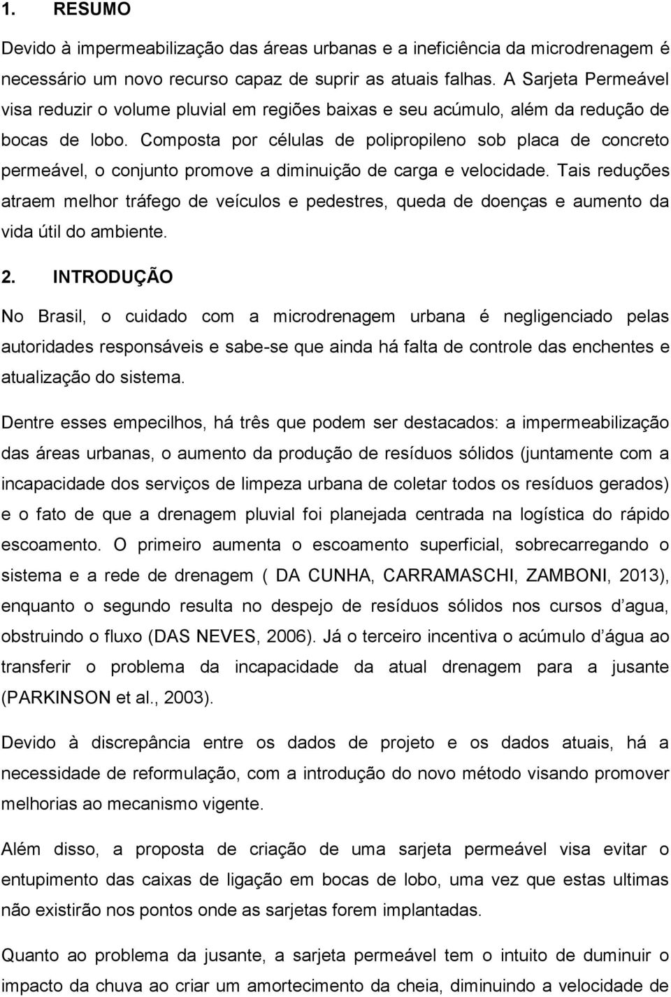 Composta por células de polipropileno sob placa de concreto permeável, o conjunto promove a diminuição de carga e velocidade.