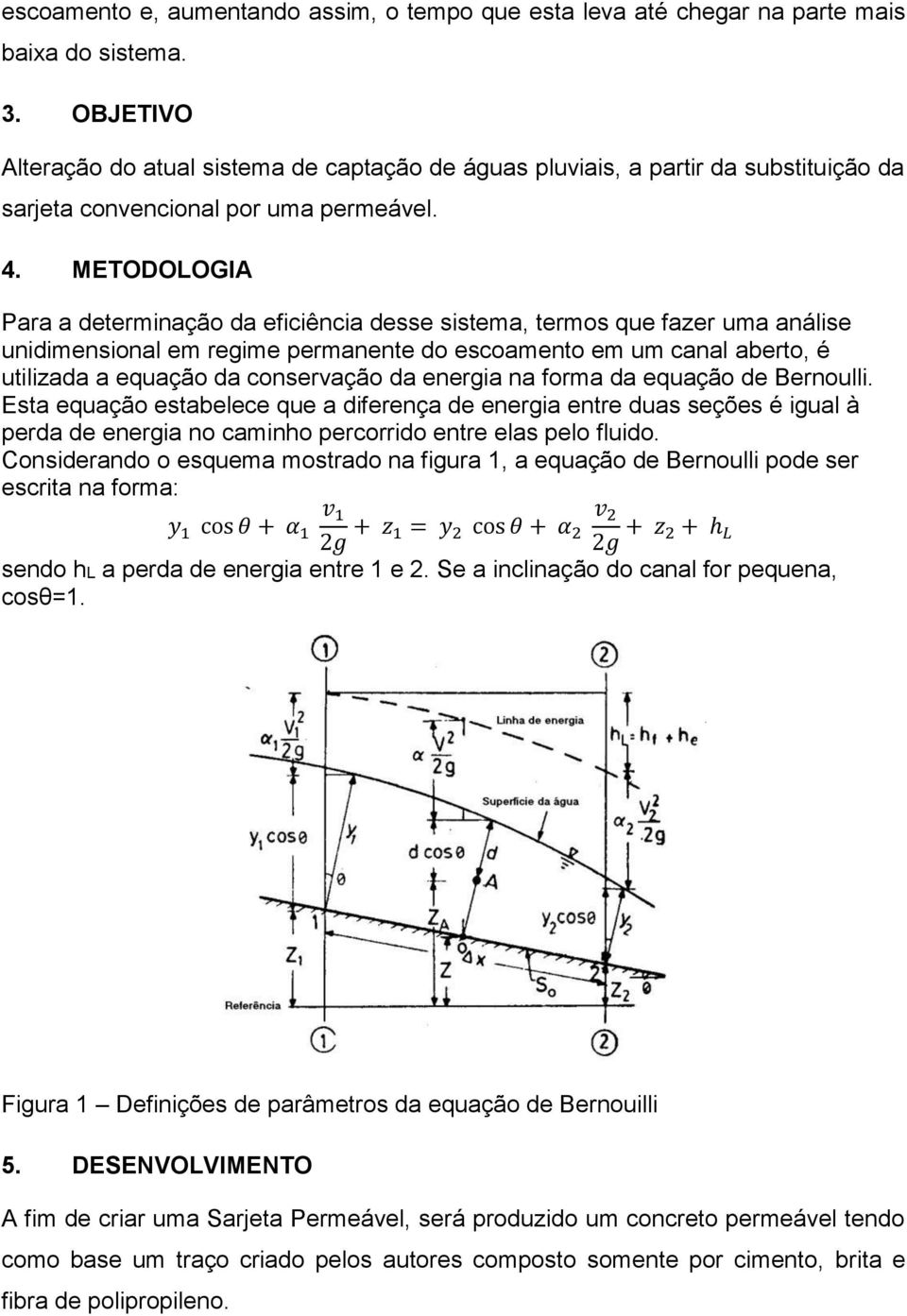 METODOLOGIA Para a determinação da eficiência desse sistema, termos que fazer uma análise unidimensional em regime permanente do escoamento em um canal aberto, é utilizada a equação da conservação da