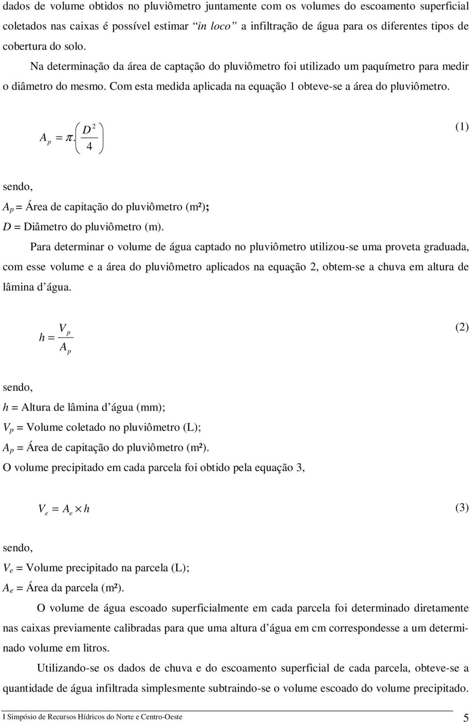 2 D 4 (1) sendo, A p = Área de capitação do pluviômetro (m²); D = Diâmetro do pluviômetro (m).