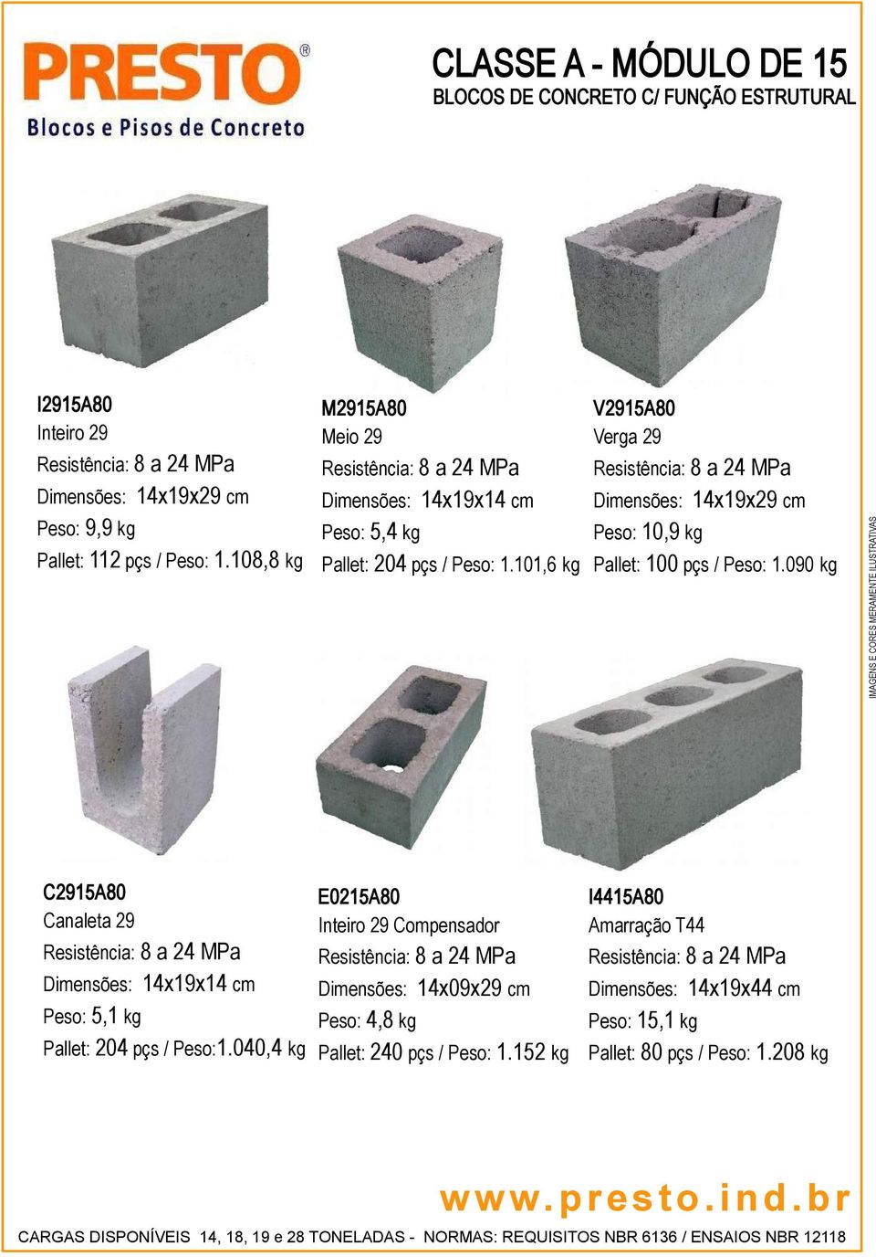 101,6 kg V2915A80 Verga 29 Dimensões: 14x19x29 cm Peso: 10,9 kg Pallet: 100 pçs / Peso: 1.