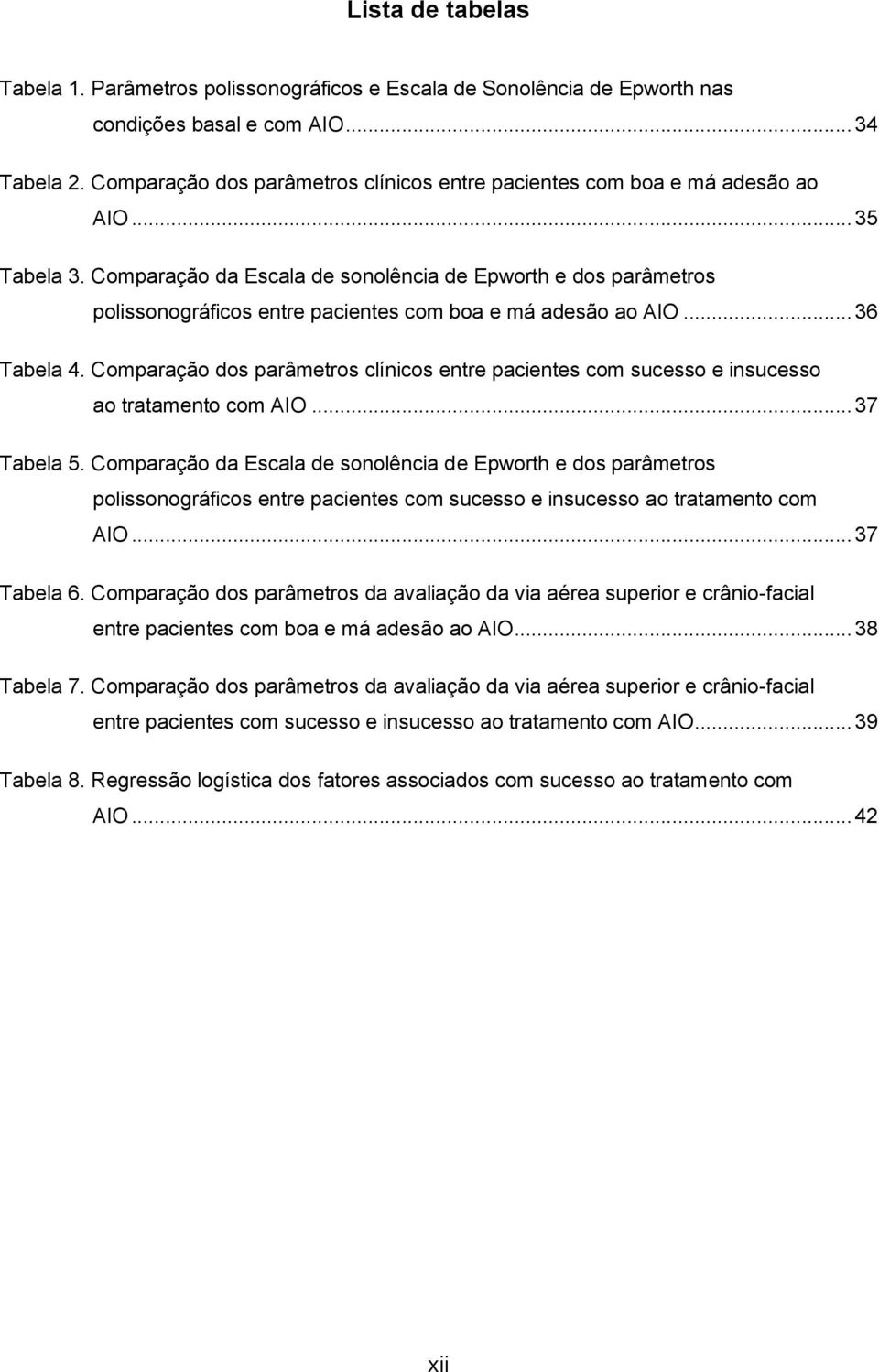 Comparação da Escala de sonolência de Epworth e dos parâmetros polissonográficos entre pacientes com boa e má adesão ao AIO... 36 Tabela 4.