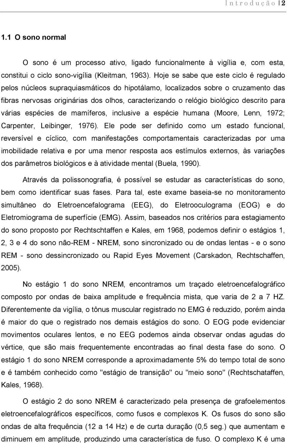 descrito para várias espécies de mamíferos, inclusive a espécie humana (Moore, Lenn, 1972; Carpenter, Leibinger, 1976).