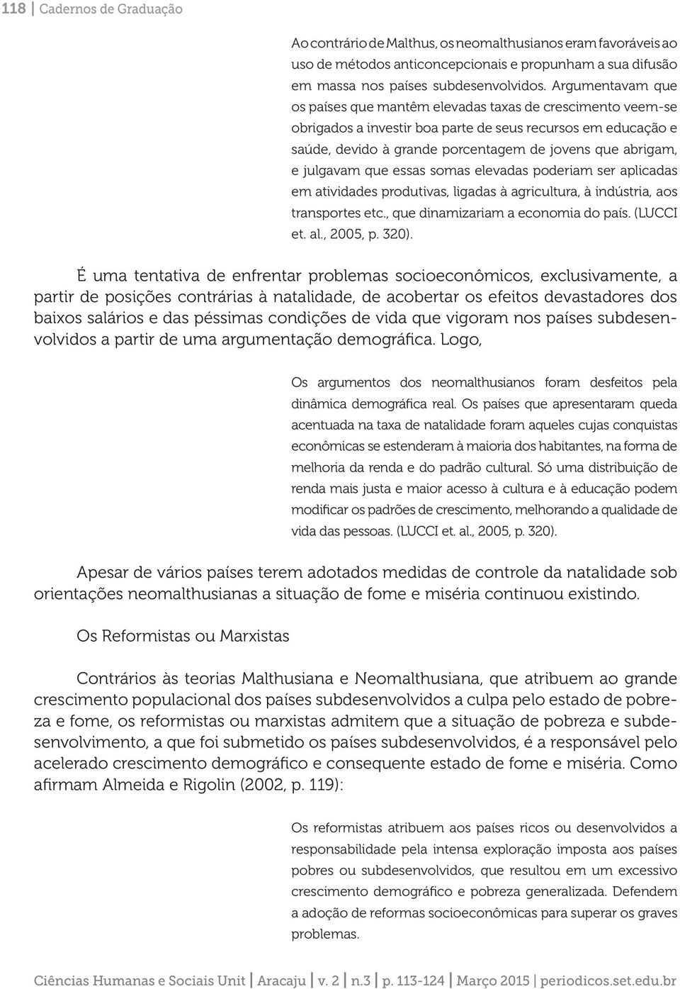 julgavam que essas somas elevadas poderiam ser aplicadas em atividades produtivas, ligadas à agricultura, à indústria, aos transportes etc., que dinamizariam a economia do país. (LUCCI et. al.