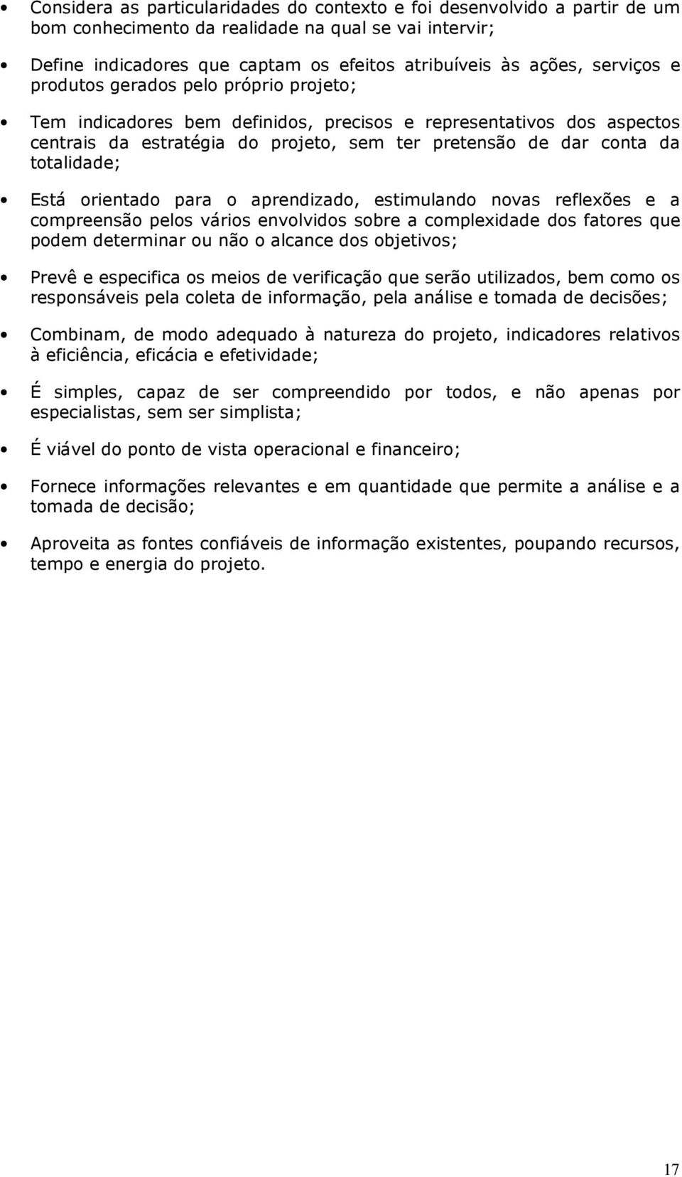 totalidade; Está orientado para o aprendizado, estimulando novas reflexões e a compreensão pelos vários envolvidos sobre a complexidade dos fatores que podem determinar ou não o alcance dos