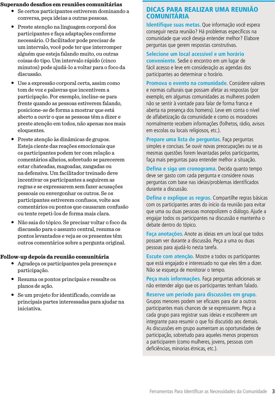 O facilitador pode precisar de um intervalo, você pode ter que interromper alguém que esteja falando muito, ou outras coisas do tipo.