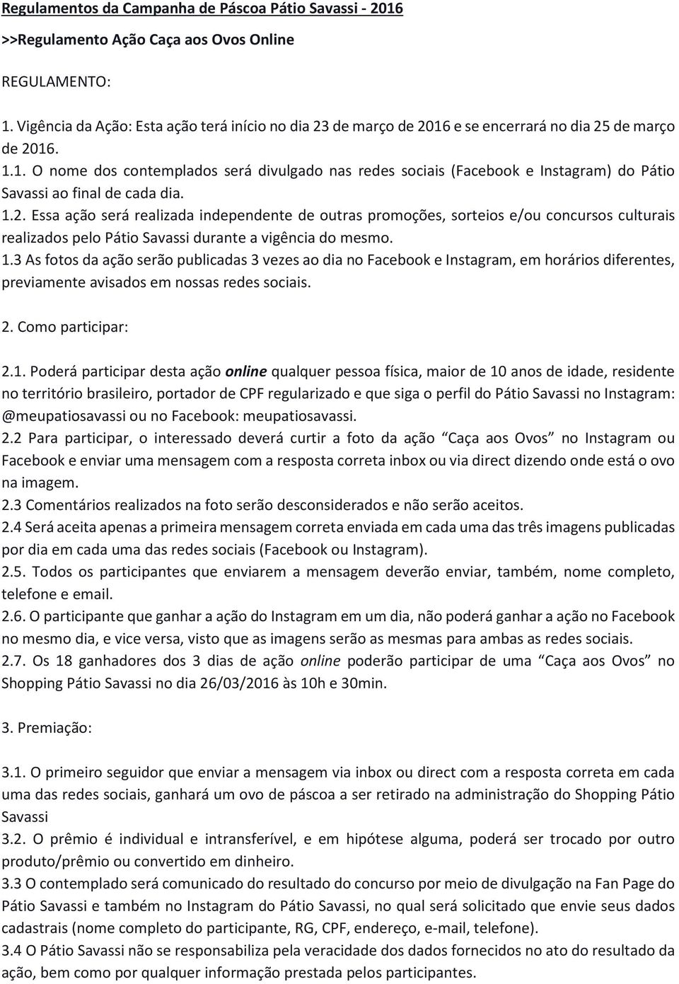 1.2. Essa ação será realizada independente de outras promoções, sorteios e/ou concursos culturais realizados pelo Pátio Savassi durante a vigência do mesmo. 1.