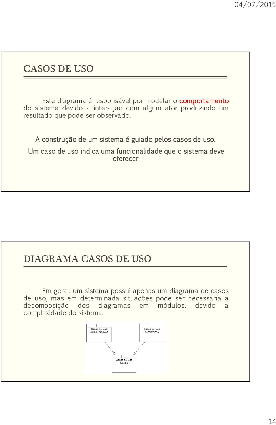 Um caso de uso indica uma funcionalidade que o sistema deve oferecer DIAGRAMA CASOS DE USO Em geral, um sistema possui