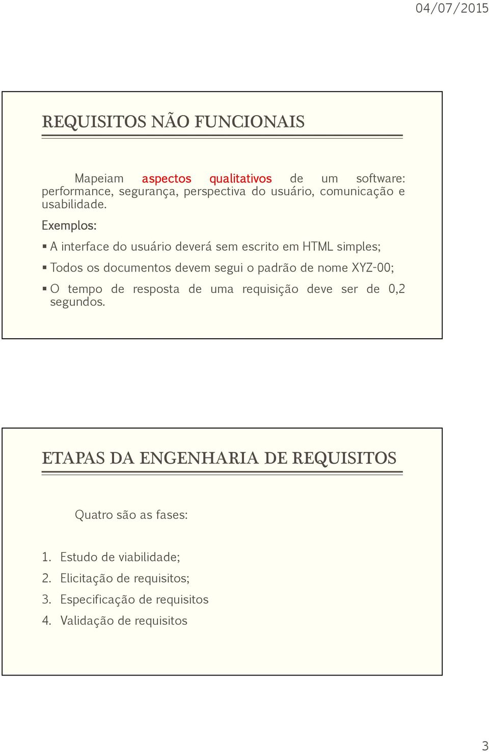 Exemplos: A interface do usuário deverá sem escrito em HTML simples; Todos os documentos devem segui o padrão de nome XYZ-00;