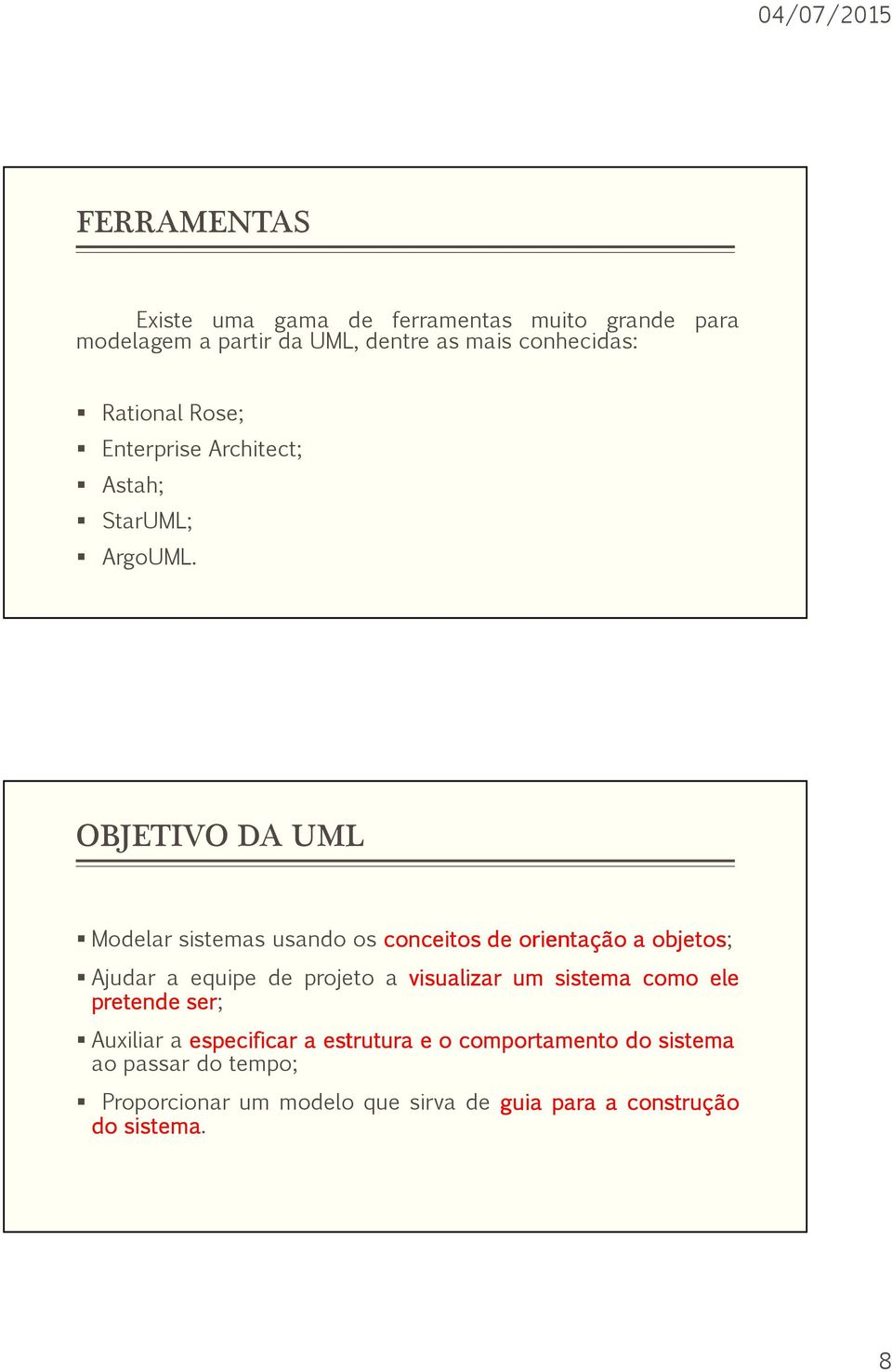 OBJETIVO DA UML Modelar sistemas usando os conceitos de orientação a objetos; Ajudar a equipe de projeto a visualizar um