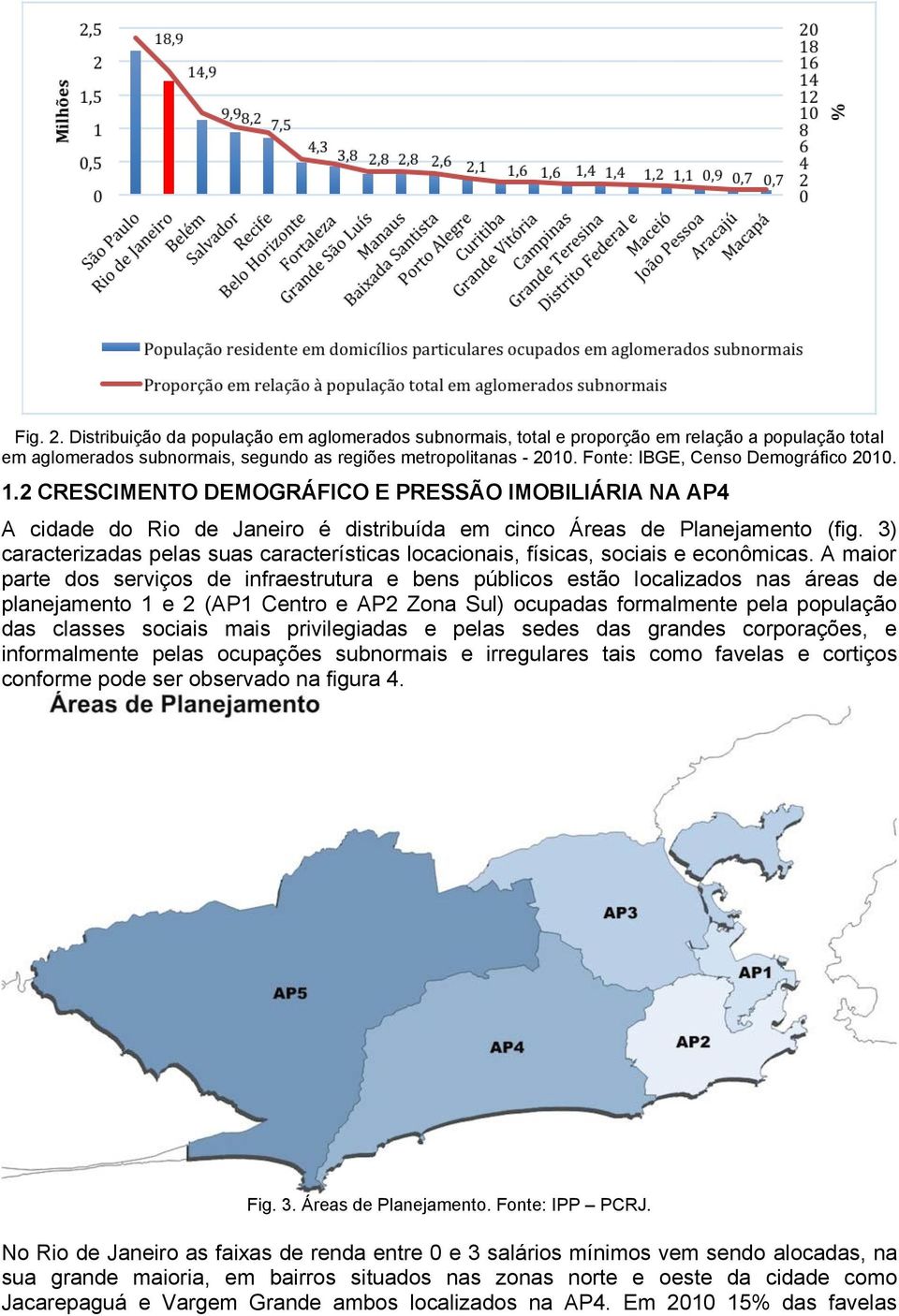 3) caracterizadas pelas suas características locacionais, físicas, sociais e econômicas.