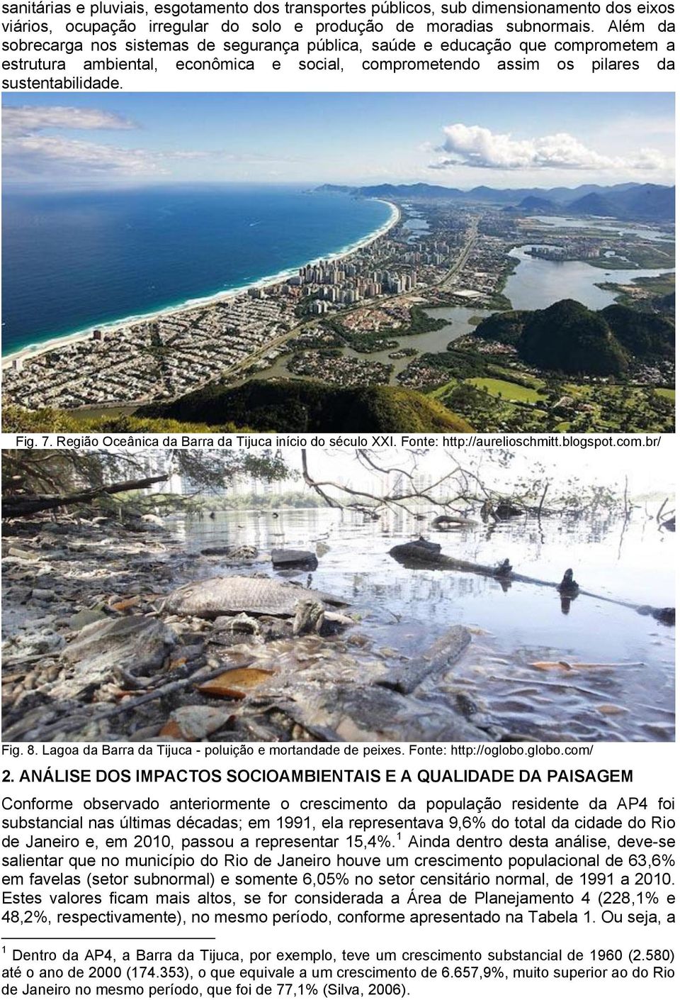 Região Oceânica da Barra da Tijuca início do século XXI. Fonte: http://aurelioschmitt.blogspot.com.br/ Fig. 8. Lagoa da Barra da Tijuca - poluição e mortandade de peixes. Fonte: http://oglobo.globo.com/ 2.