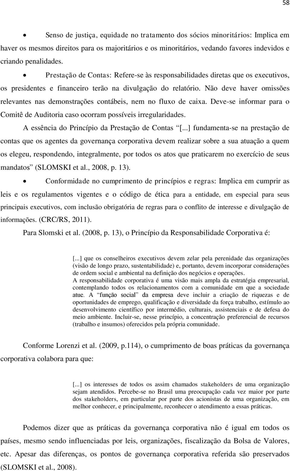 Não deve haver omissões relevantes nas demonstrações contábeis, nem no fluxo de caixa. Deve-se informar para o Comitê de Auditoria caso ocorram possíveis irregularidades.