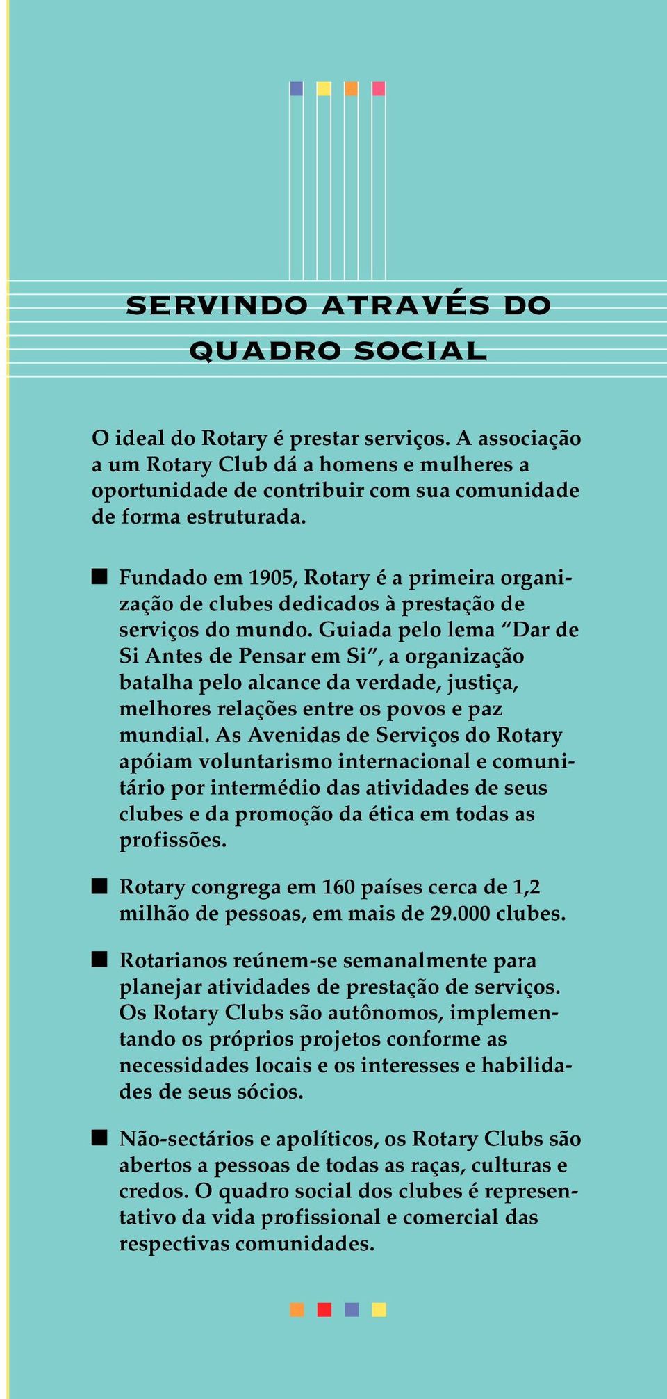 Guiada pelo lema Dar de Si Antes de Pensar em Si, a organização batalha pelo alcance da verdade, justiça, melhores relações entre os povos e paz mundial.