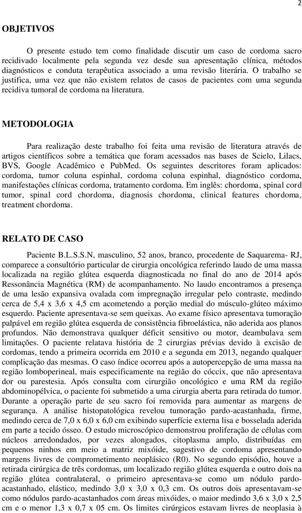 METODOLOGIA Para realização deste trabalho foi feita uma revisão de literatura através de artigos científicos sobre a temática que foram acessados nas bases de Scielo, Lilacs, BVS, Google Acadêmico e