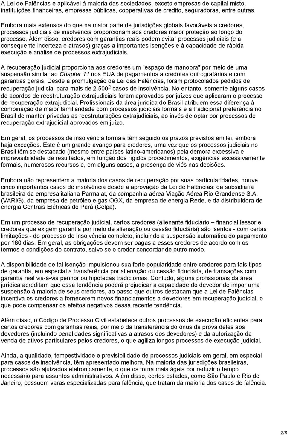 Além disso, credores com garantias reais podem evitar processos judiciais (e a consequente incerteza e atrasos) graças a importantes isenções e à capacidade de rápida execução e análise de processos