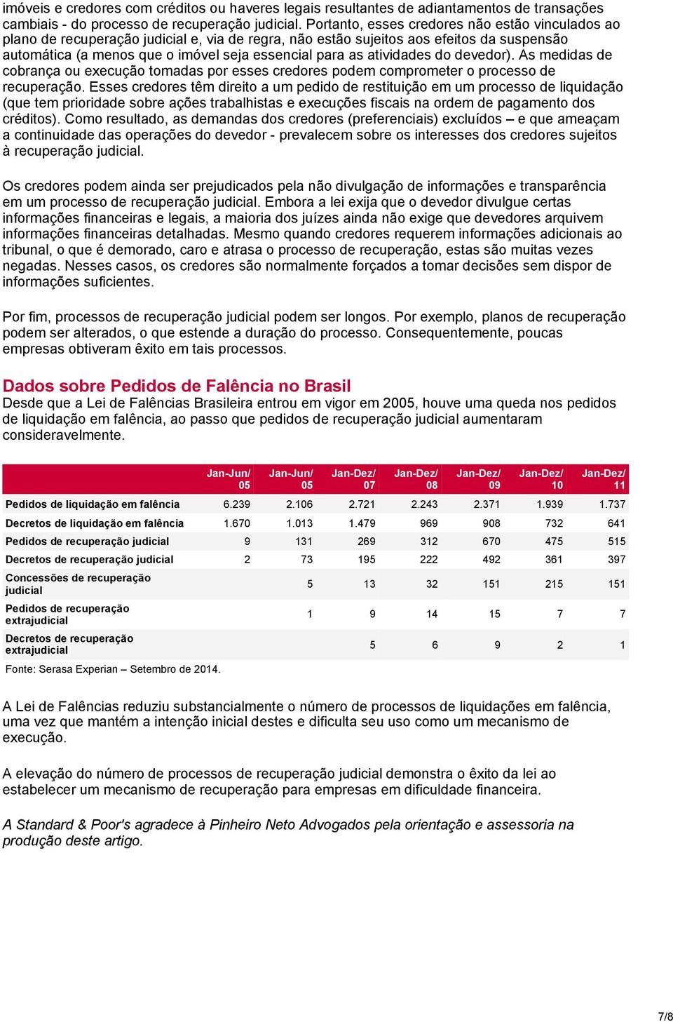 atividades do devedor). As medidas de cobrança ou execução tomadas por esses credores podem comprometer o processo de recuperação.