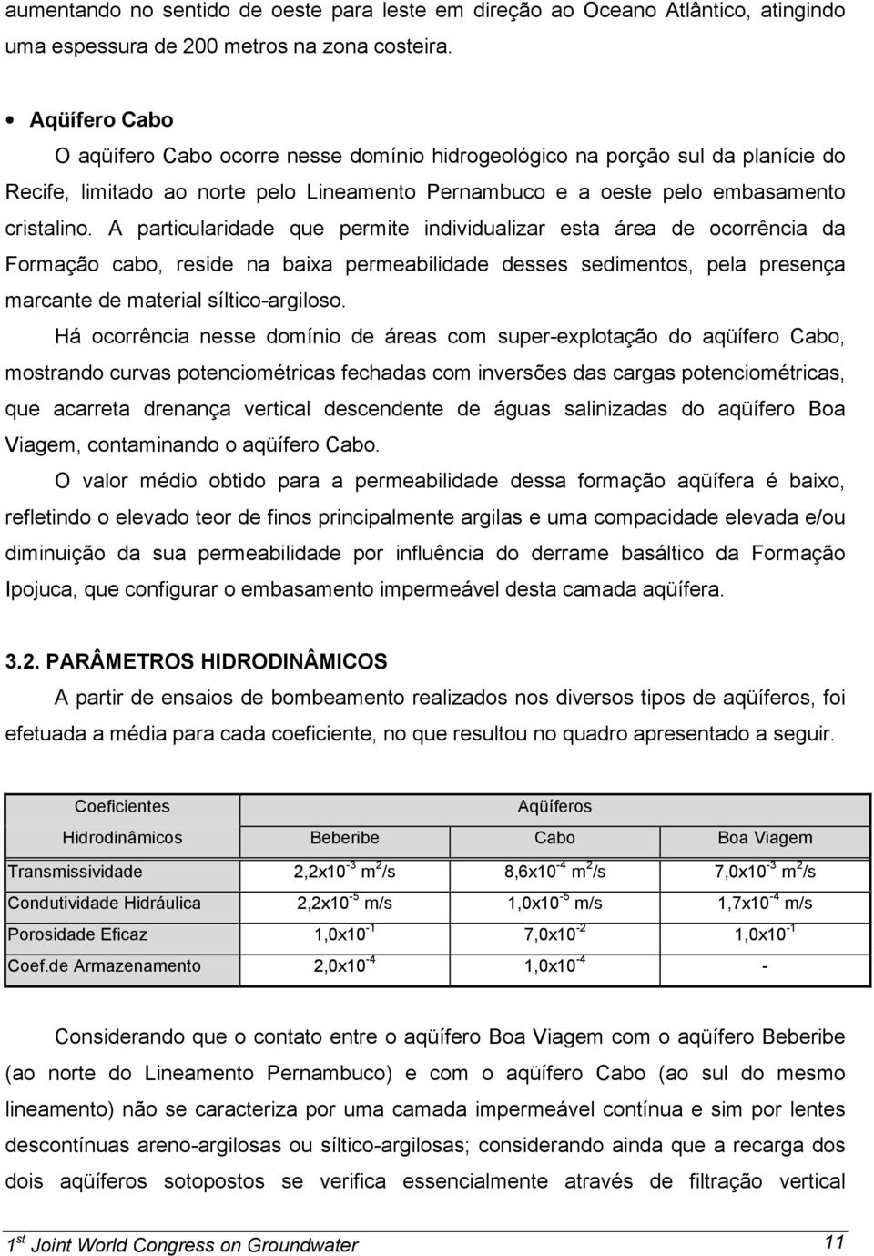 A particularidade que permite individualizar esta área de ocorrência da Formação cabo, reside na baixa permeabilidade desses sedimentos, pela presença marcante de material síltico-argiloso.