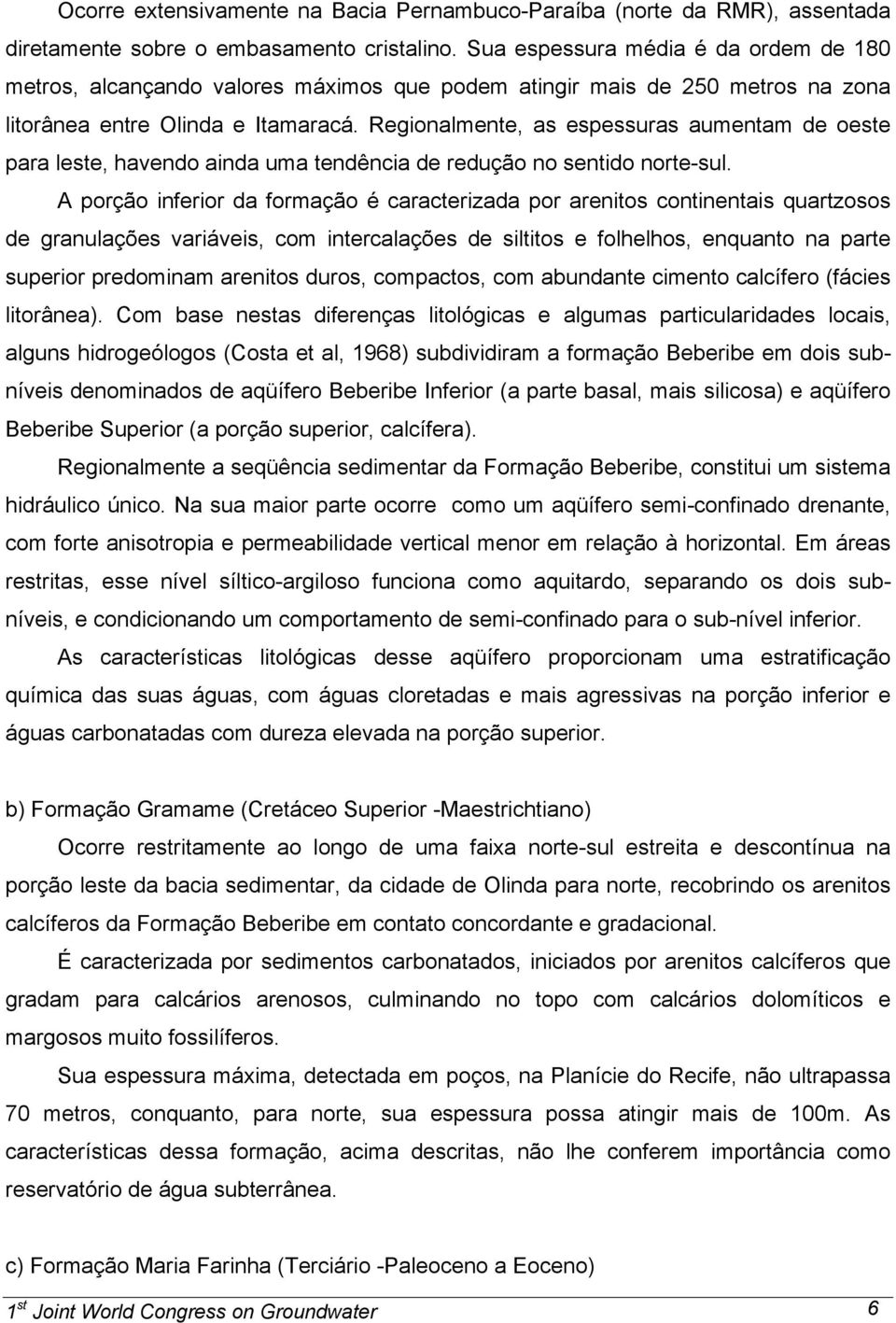 Regionalmente, as espessuras aumentam de oeste para leste, havendo ainda uma tendência de redução no sentido norte-sul.