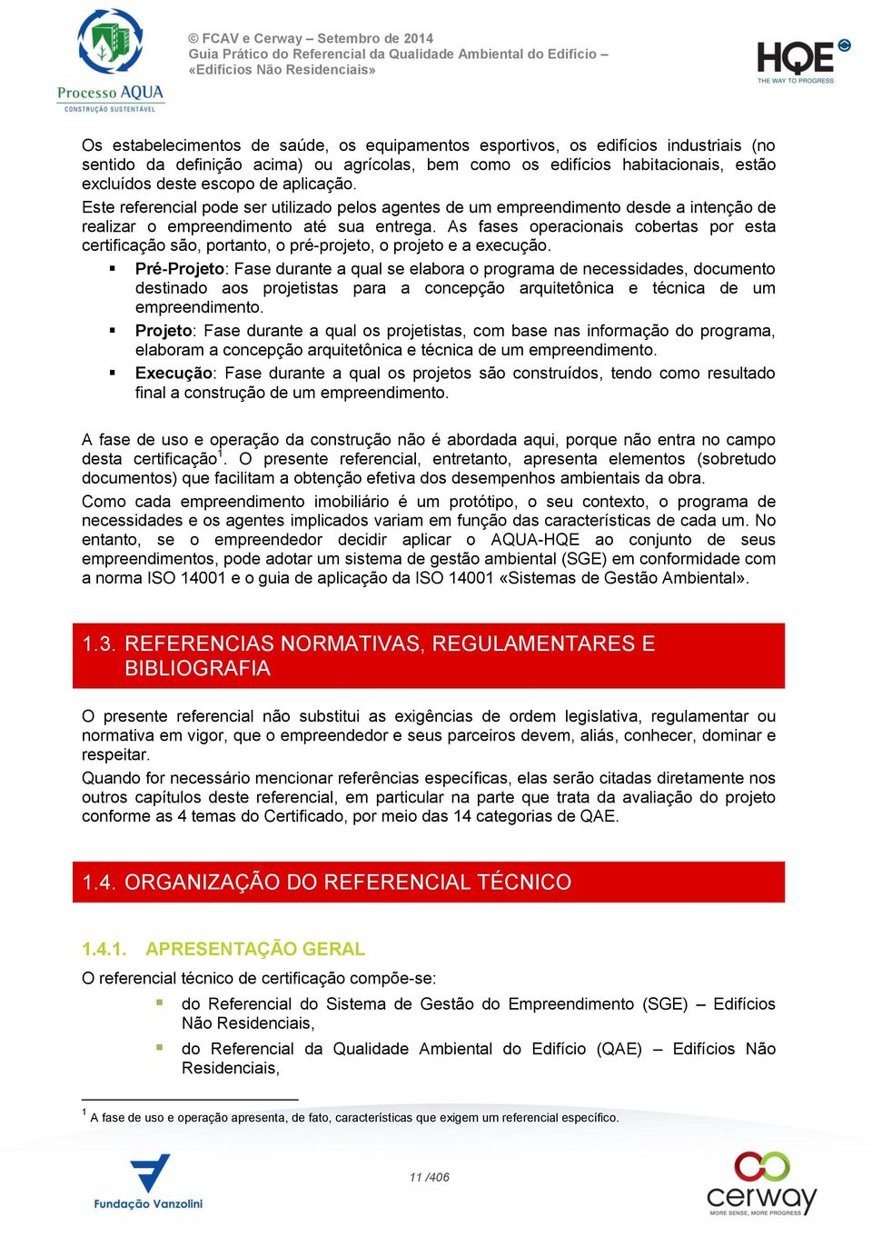 As fases operacionais cobertas por esta certificação são, portanto, o pré-projeto, o projeto e a execução.