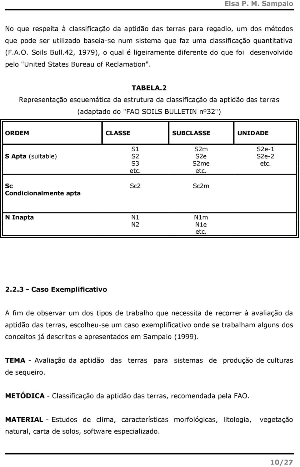 2 Representação esquemática da estrutura da classificação da aptidão das terras (adaptado do "FAO SOILS BULLETIN nº32") ORDEM CLASSE SUBCLASSE UNIDADE S1 S2m S2e-1 S Apta (suitable) S2 S2e S2e-2 S3