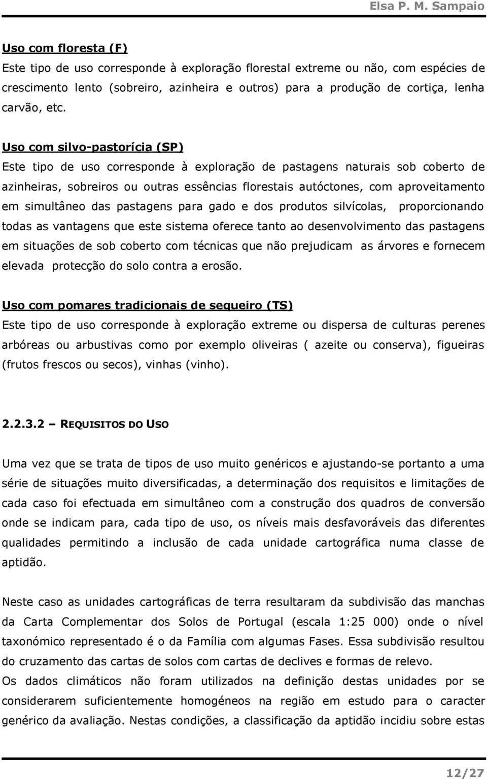 simultâneo das pastagens para gado e dos produtos silvícolas, proporcionando todas as vantagens que este sistema oferece tanto ao desenvolvimento das pastagens em situações de sob coberto com