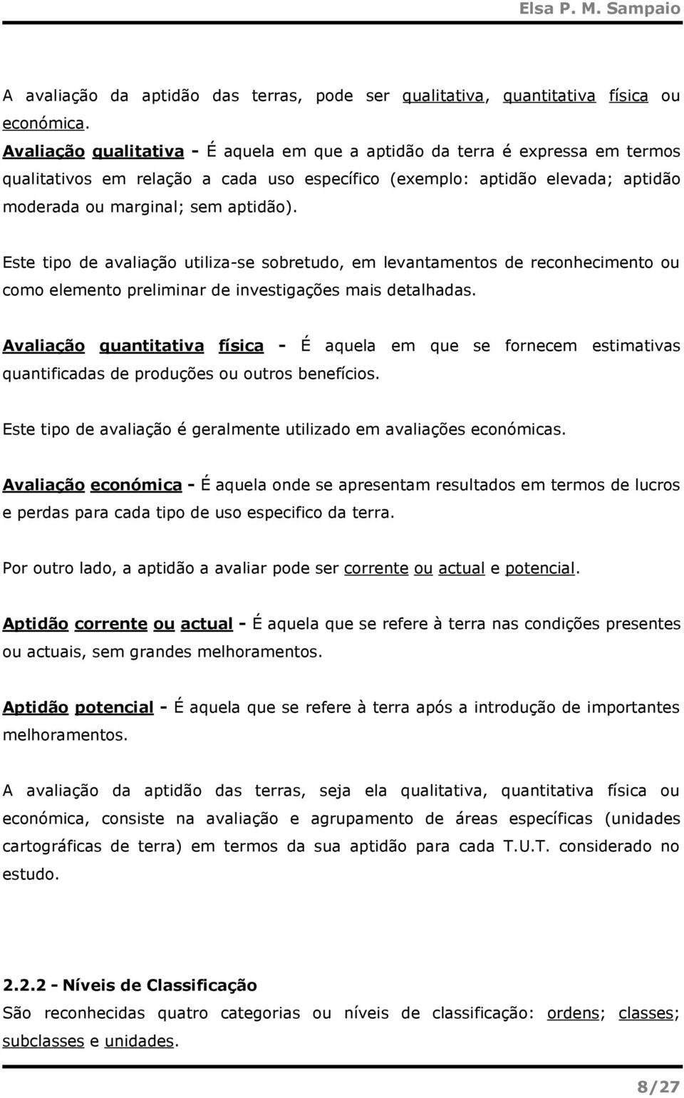 Este tipo de avaliação utiliza-se sobretudo, em levantamentos de reconhecimento ou como elemento preliminar de investigações mais detalhadas.