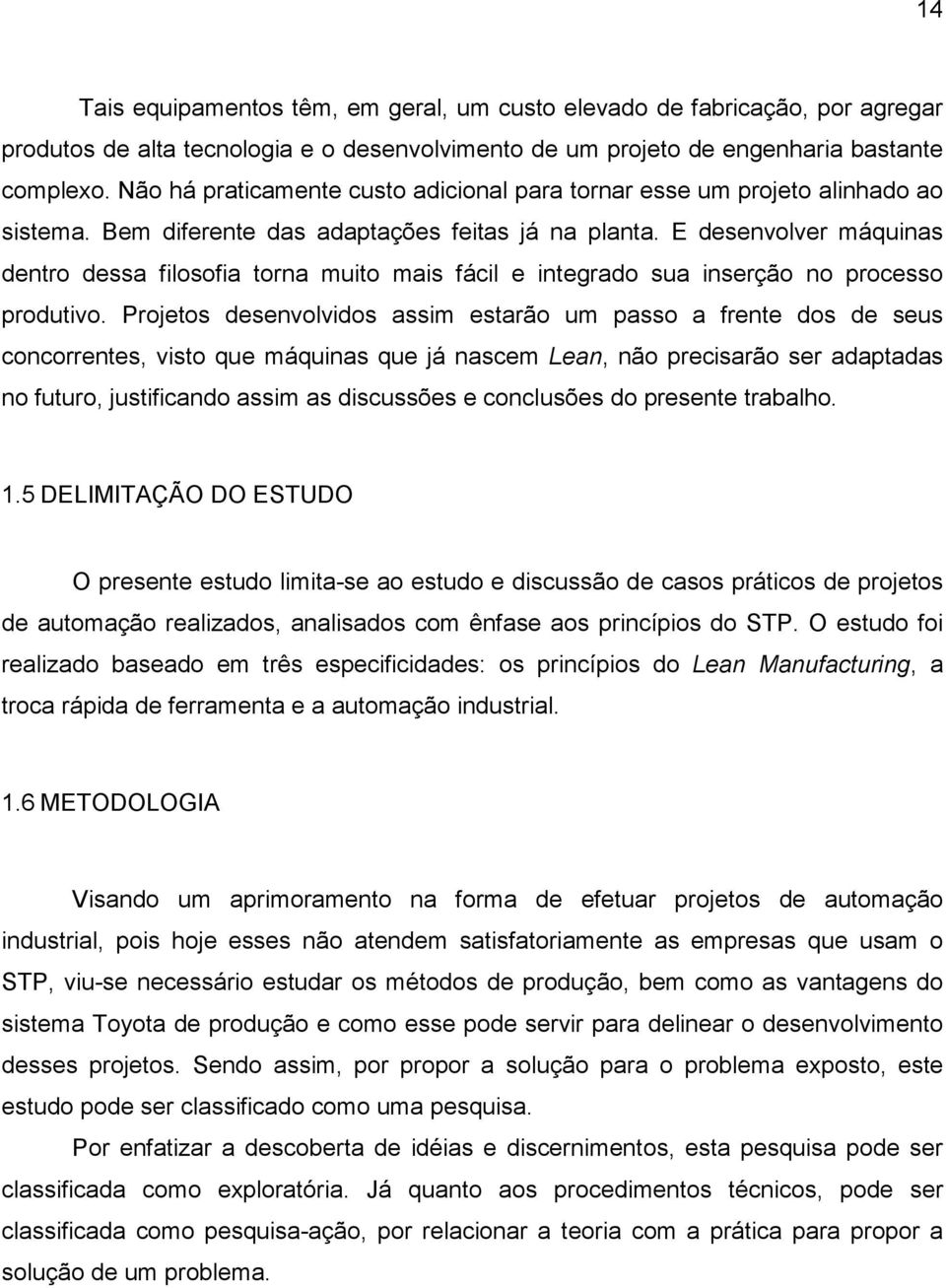 E desenvolver máquinas dentro dessa filosofia torna muito mais fácil e integrado sua inserção no processo produtivo.