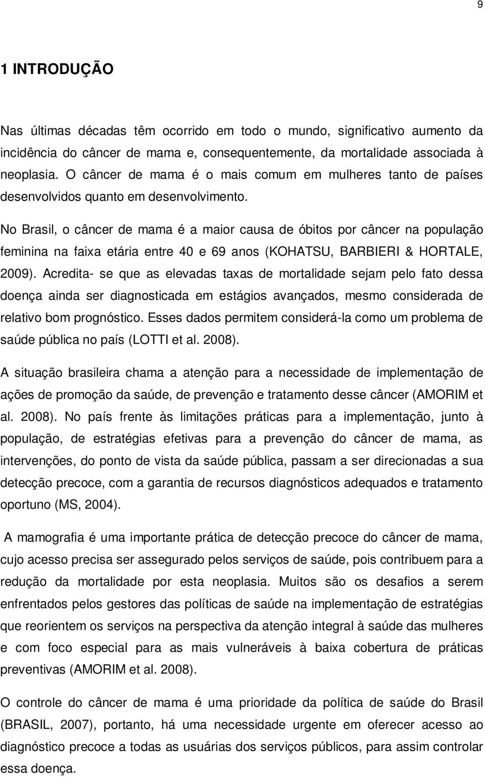 No Brasil, o câncer de mama é a maior causa de óbitos por câncer na população feminina na faixa etária entre 40 e 69 anos (KOHATSU, BARBIERI & HORTALE, 2009).