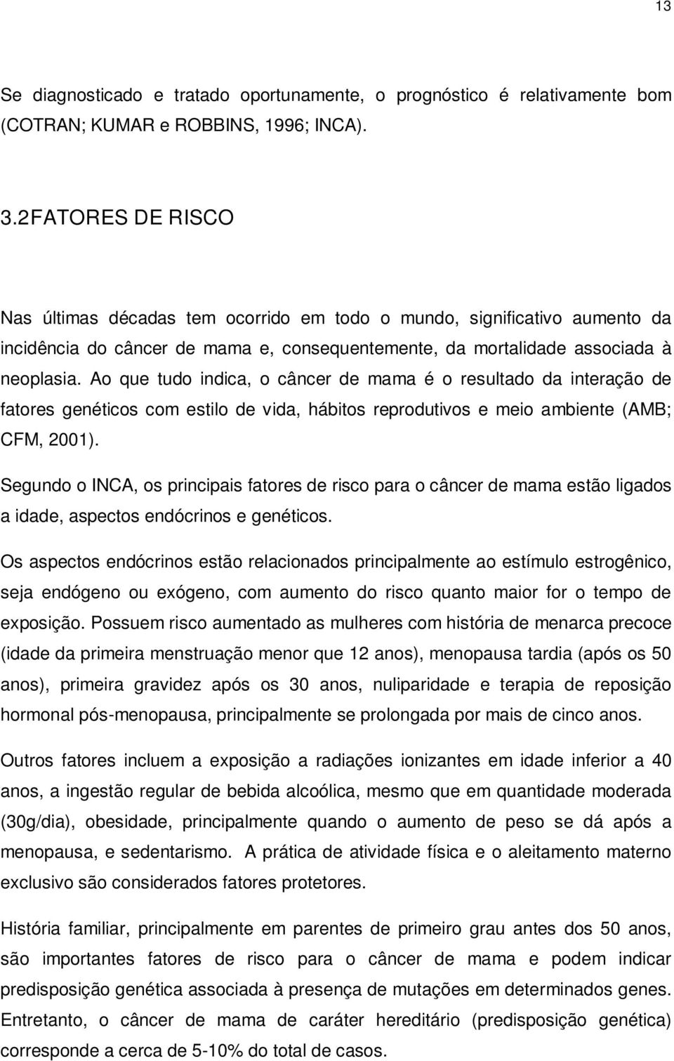 Ao que tudo indica, o câncer de mama é o resultado da interação de fatores genéticos com estilo de vida, hábitos reprodutivos e meio ambiente (AMB; CFM, 2001).