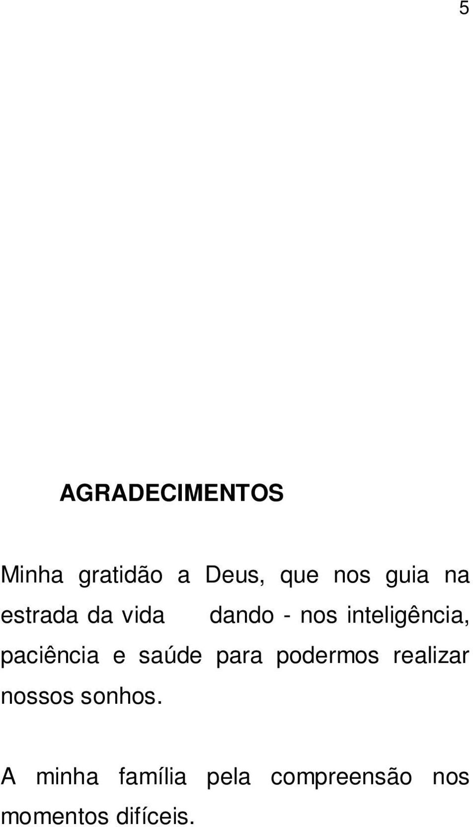 paciência e saúde para podermos realizar nossos