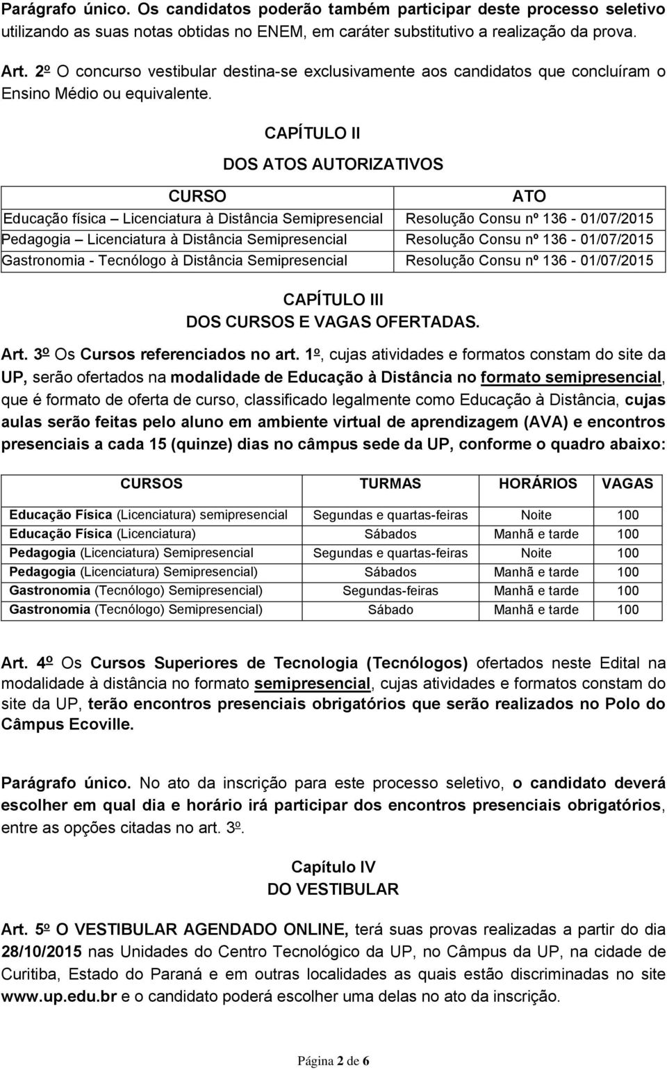 CURSO CAPÍTULO II DOS ATOS AUTORIZATIVOS ATO Educação física Licenciatura à Distância Semipresencial Resolução Consu nº 136-01/07/2015 Pedagogia Licenciatura à Distância Semipresencial Resolução