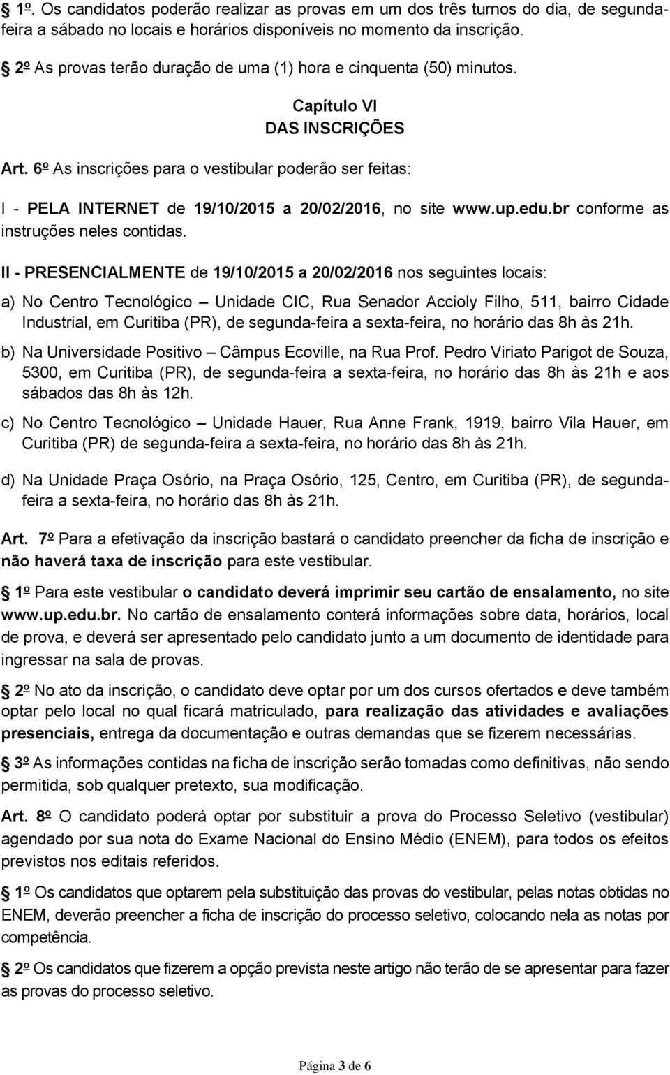 6 o As inscrições para o vestibular poderão ser feitas: I - PELA INTERNET de 19/10/2015 a 20/02/2016, no site www.up.edu.br conforme as instruções neles contidas.