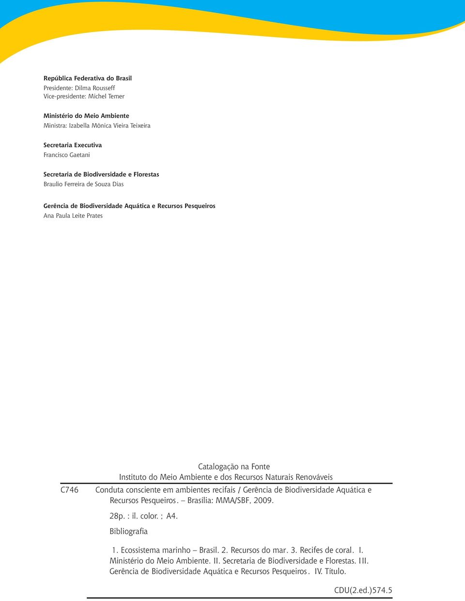 Ambiente e dos Recursos Naturais Renováveis Conduta consciente em ambientes recifais / Gerência de Biodiversidade Aquática e Recursos Pesqueiros. Brasília: MMA/SBF, 2009. 28p. : il. color. ; A4.