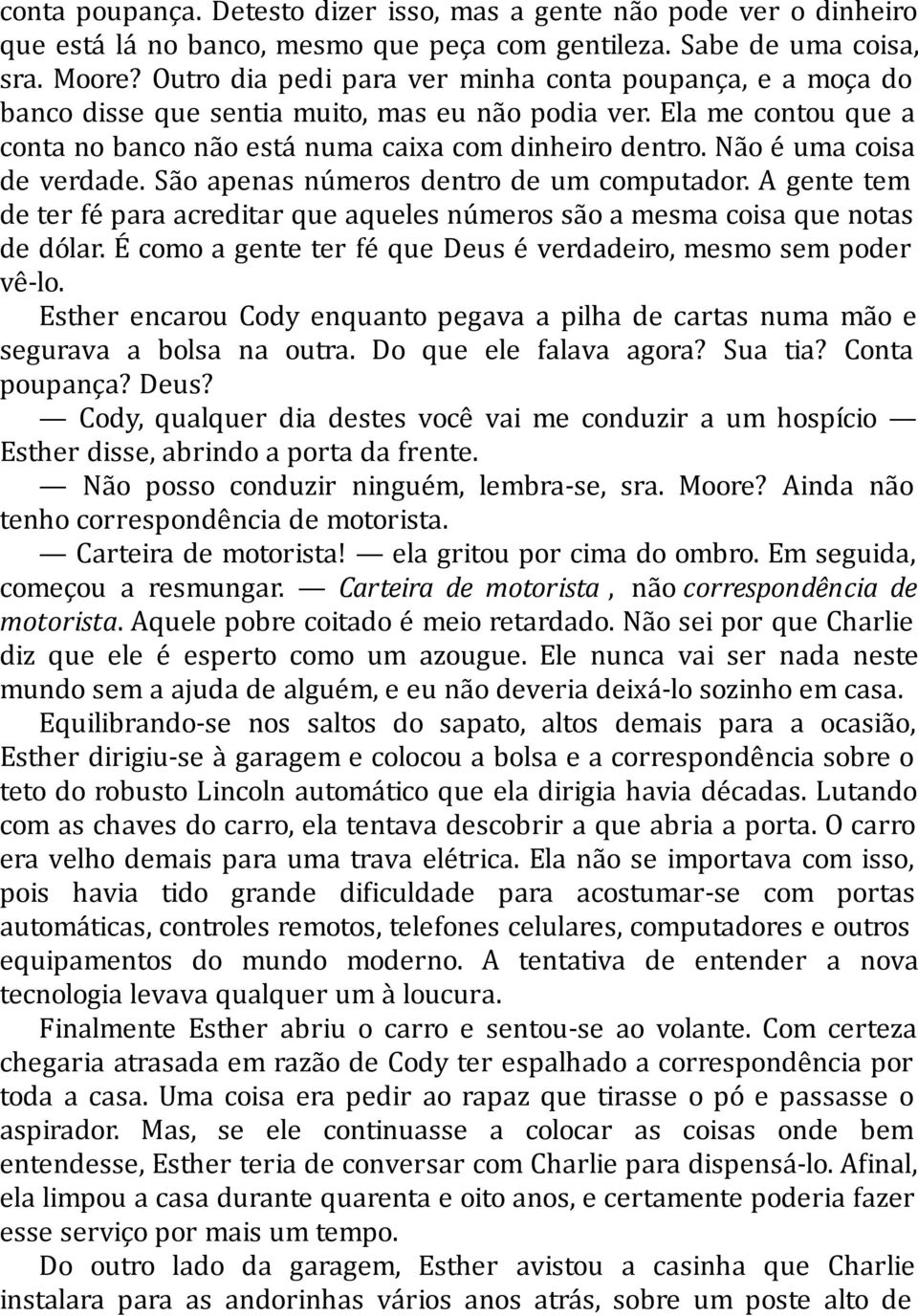 Não é uma coisa de verdade. São apenas números dentro de um computador. A gente tem de ter fé para acreditar que aqueles números são a mesma coisa que notas de dólar.