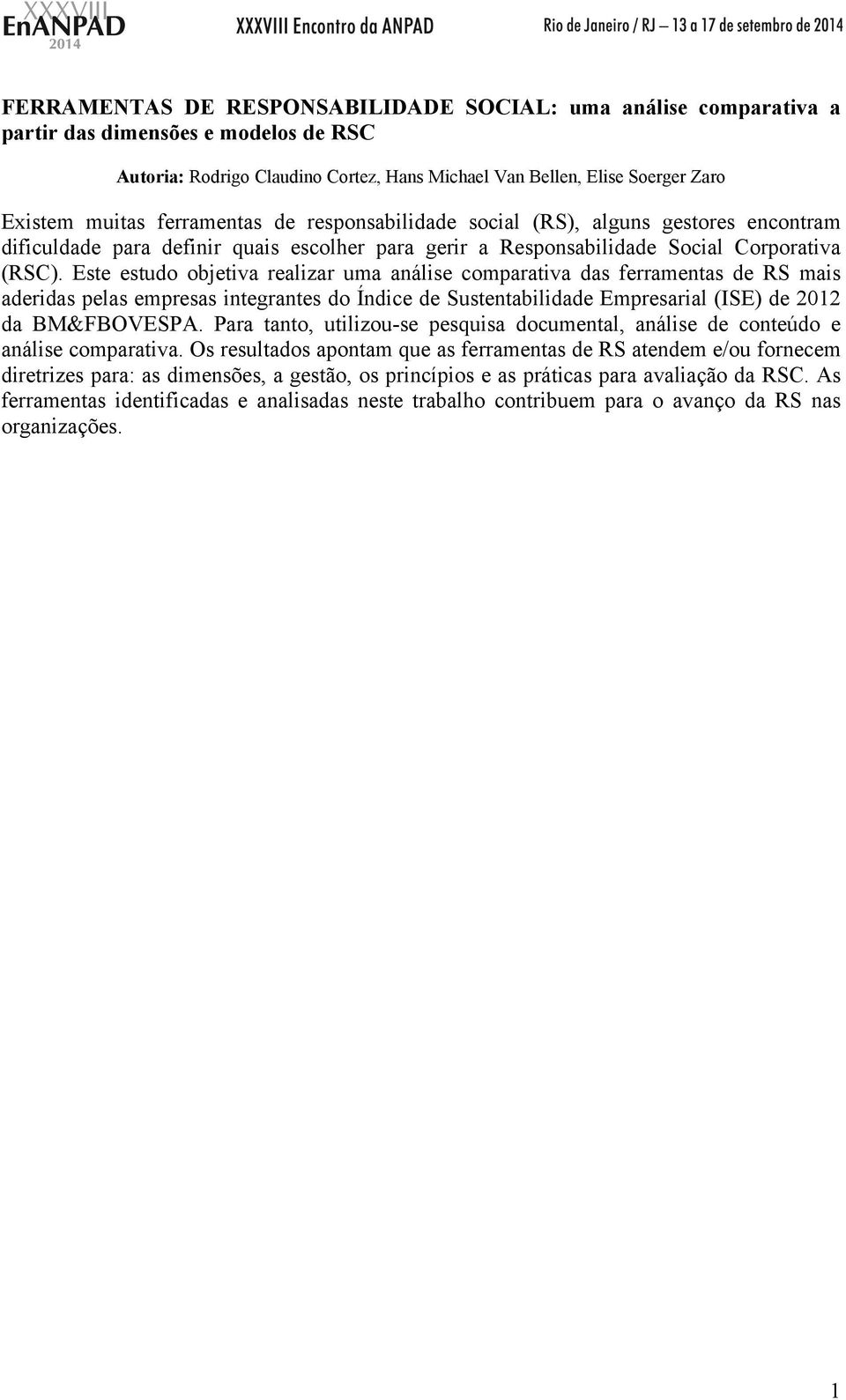 Este estudo objetiva realizar uma análise comparativa das ferramentas de RS mais aderidas pelas empresas integrantes do Índice de Sustentabilidade Empresarial (ISE) de 2012 da BM&FBOVESPA.