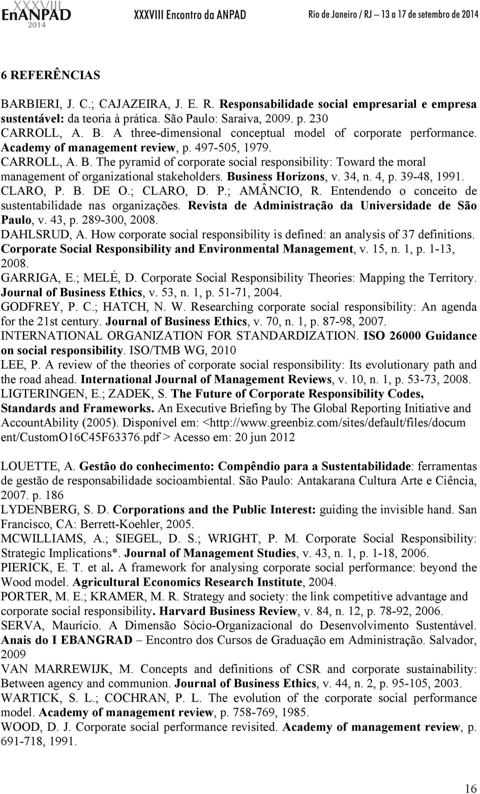 4, p. 39-48, 1991. CLARO, P. B. DE O.; CLARO, D. P.; AMÂNCIO, R. Entendendo o conceito de sustentabilidade nas organizações. Revista de Administração da Universidade de São Paulo, v. 43, p.