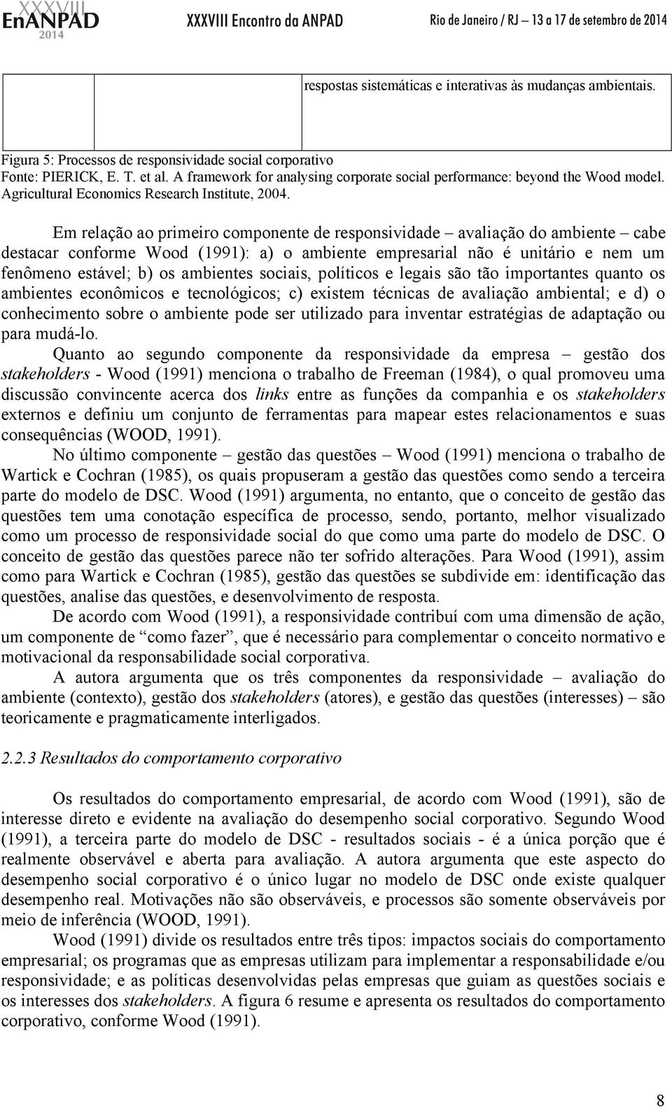 Em relação ao primeiro componente de responsividade avaliação do ambiente cabe destacar conforme Wood (1991): a) o ambiente empresarial não é unitário e nem um fenômeno estável; b) os ambientes