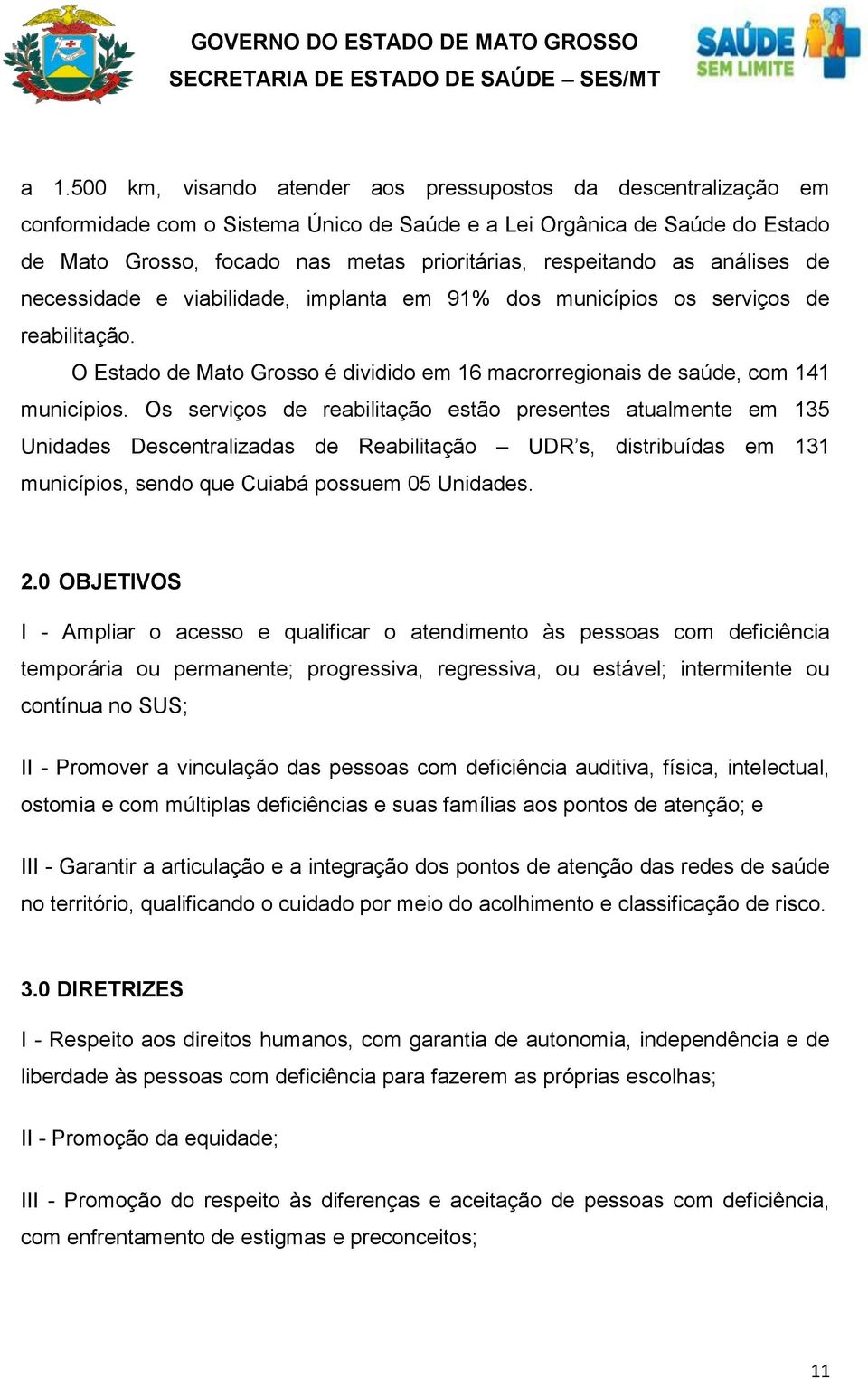 Os serviços de reabilitação estão presentes atualmente em 135 Unidades Descentralizadas de Reabilitação UDR s, distribuídas em 131 municípios, sendo que Cuiabá possuem 05 Unidades. 2.