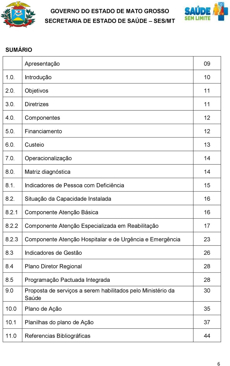 2.3 Componente Atenção Hospitalar e de Urgência e Emergência 23 8.3 Indicadores de Gestão 26 8.4 Plano Diretor Regional 28 8.5 Programação Pactuada Integrada 28 9.